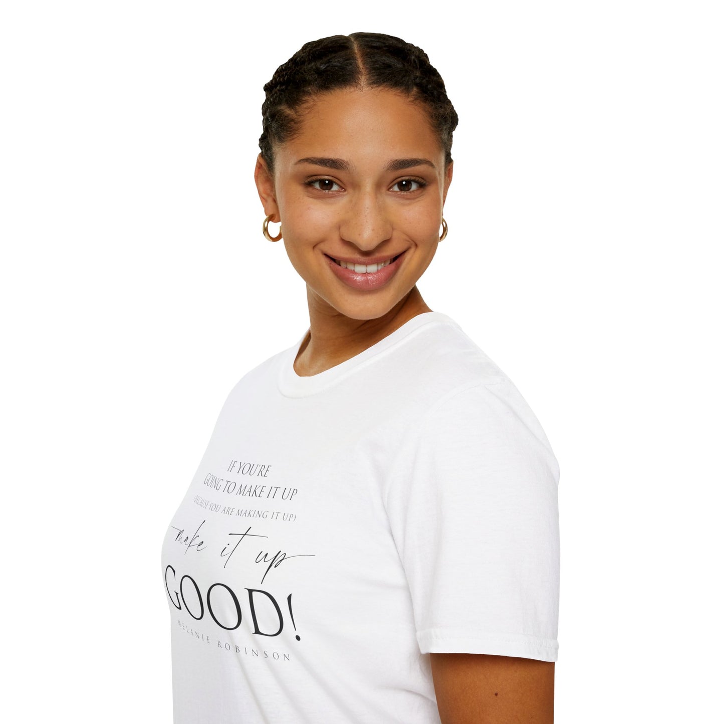 Make It Up Good - Unisex Softstyle T-Shirt - Melanie Robinson Inspirational Quotes - Typography Style