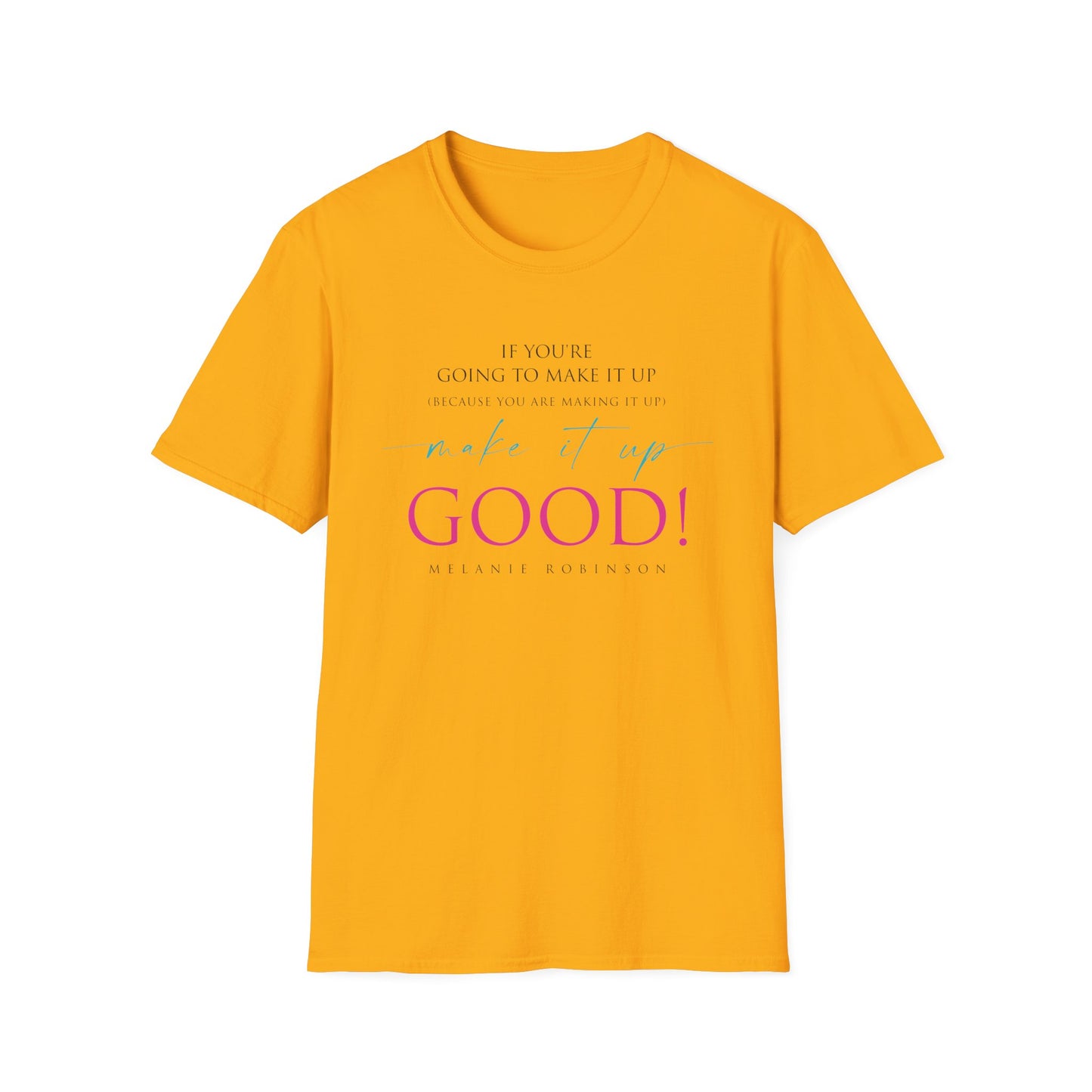 Make It Up Good - Unisex Softstyle T-Shirt - Melanie Robinson Inspirational Quotes - Typography Style Pink and Turquoise Text