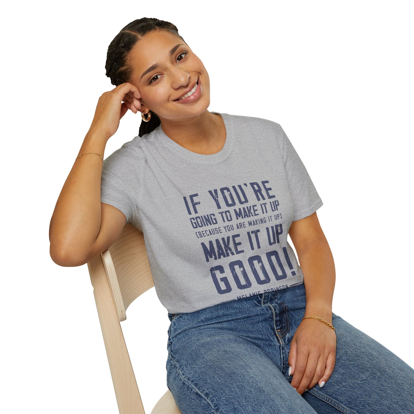 Make It Up Good - Unisex Softstyle T-Shirt - Melanie Robinson Inspirational Quotes - Distressed Style with Blue Text
