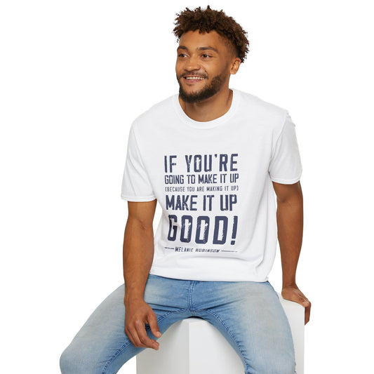 Make It Up Good - Unisex Softstyle T-Shirt - Melanie Robinson Inspirational Quotes - Distressed Style with Blue Text