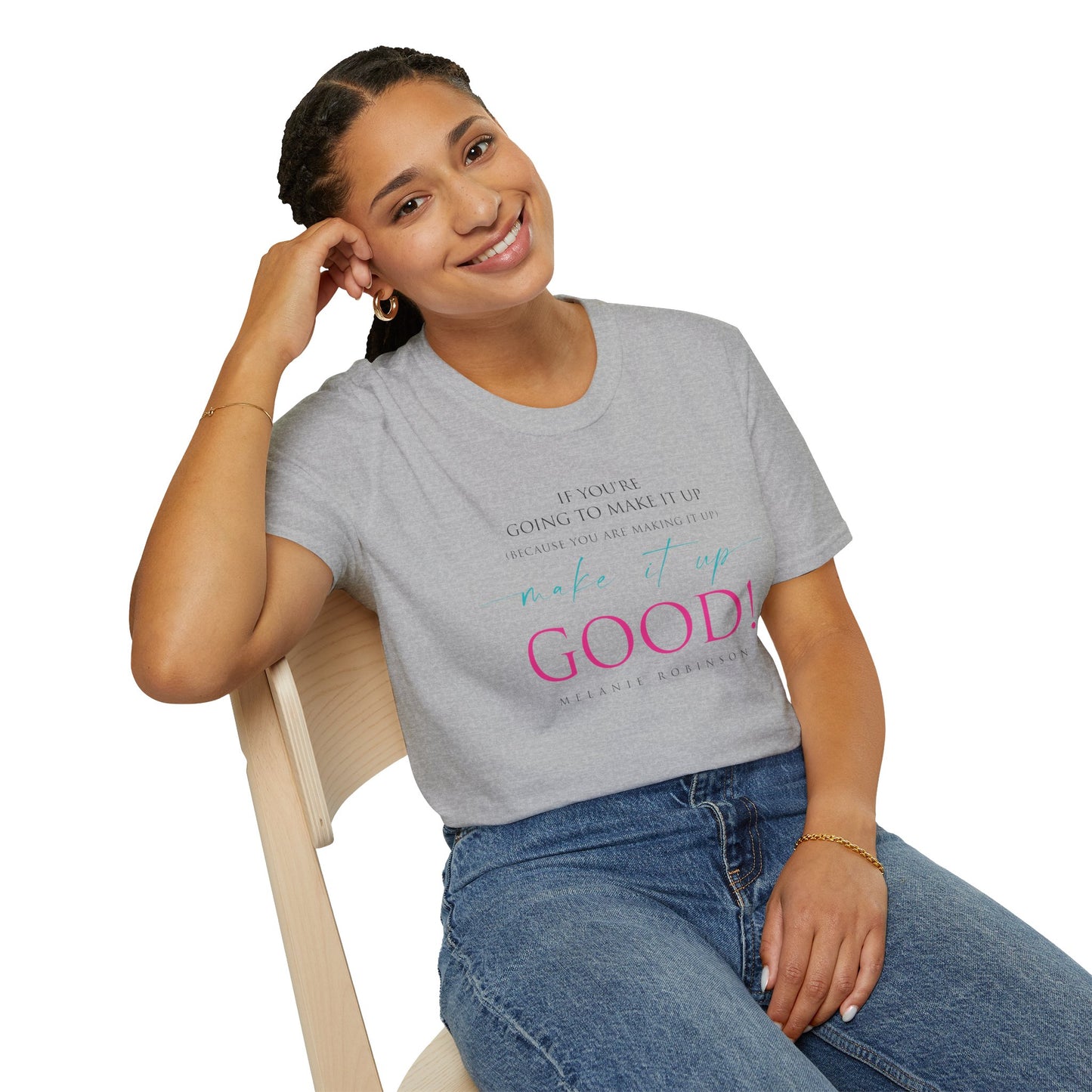 Make It Up Good - Unisex Softstyle T-Shirt - Melanie Robinson Inspirational Quotes - Typography Style Pink and Turquoise Text