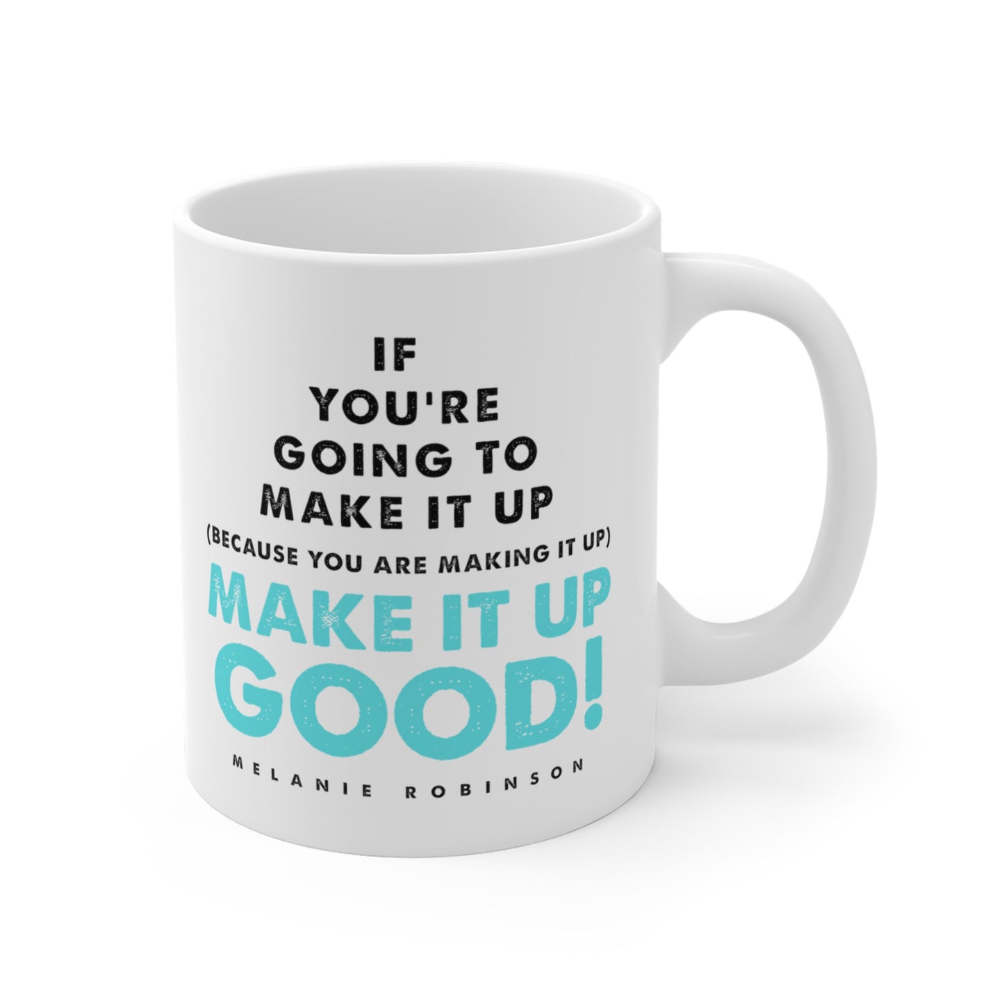 Make it up good - Ceramic Mugs (11oz\15oz\20oz) - Melanie Robinson Inspirational Quotes - Turquoise text