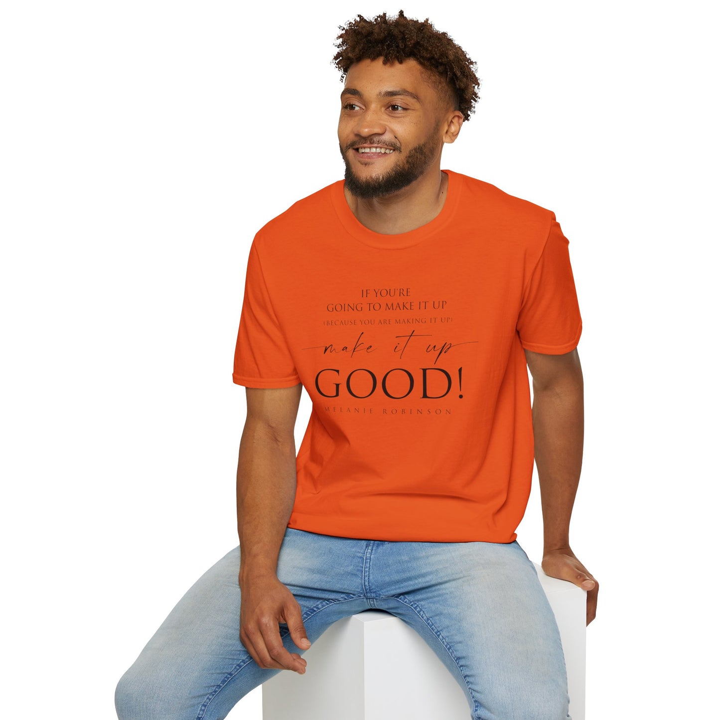 Make It Up Good - Unisex Softstyle T-Shirt - Melanie Robinson Inspirational Quotes - Typography Style