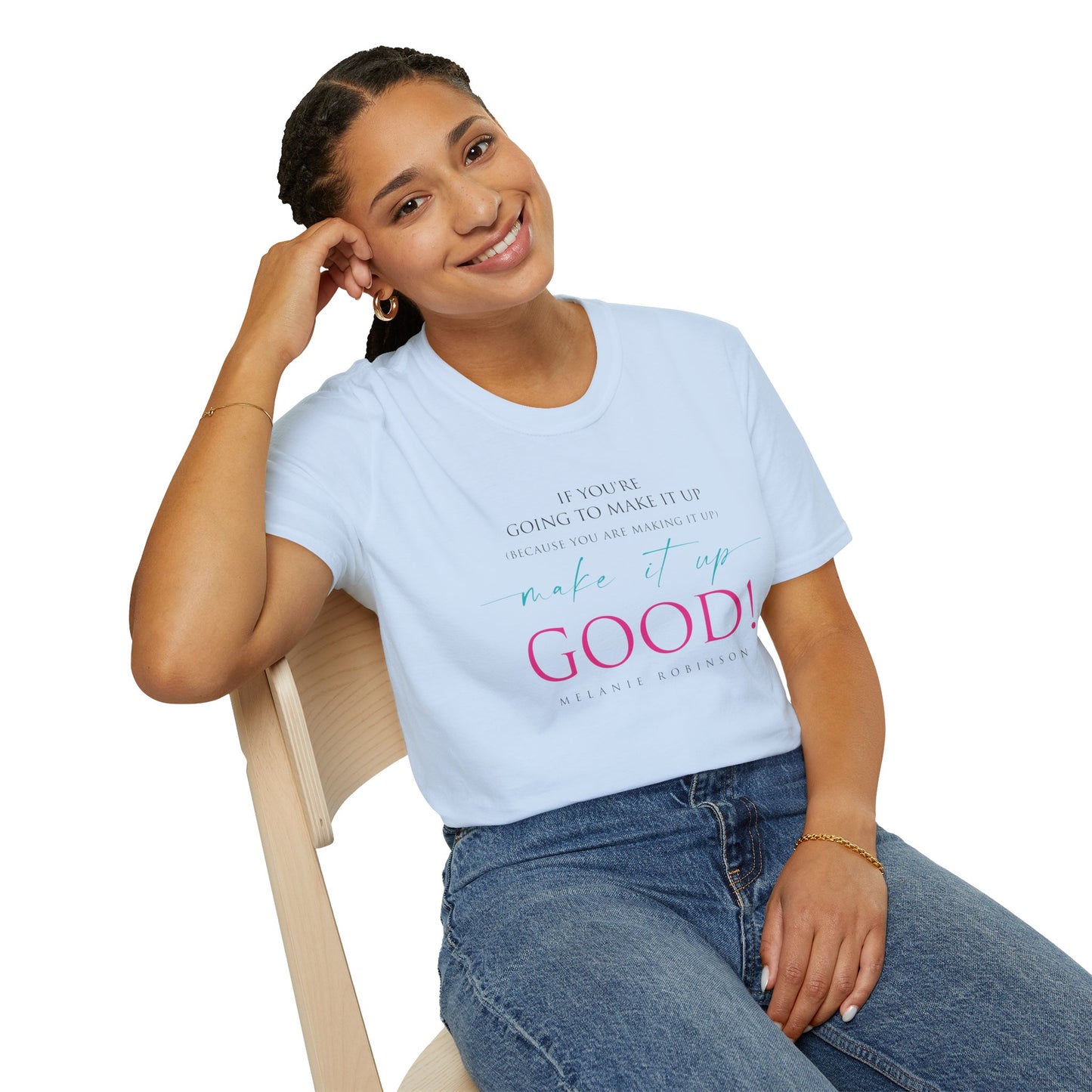 Make It Up Good - Unisex Softstyle T-Shirt - Melanie Robinson Inspirational Quotes - Typography Style Pink and Turquoise Text