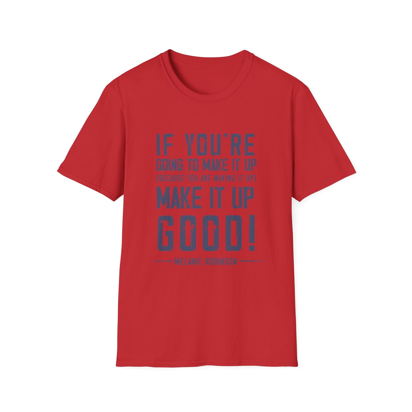 Make It Up Good - Unisex Softstyle T-Shirt - Melanie Robinson Inspirational Quotes - Distressed Style with Blue Text