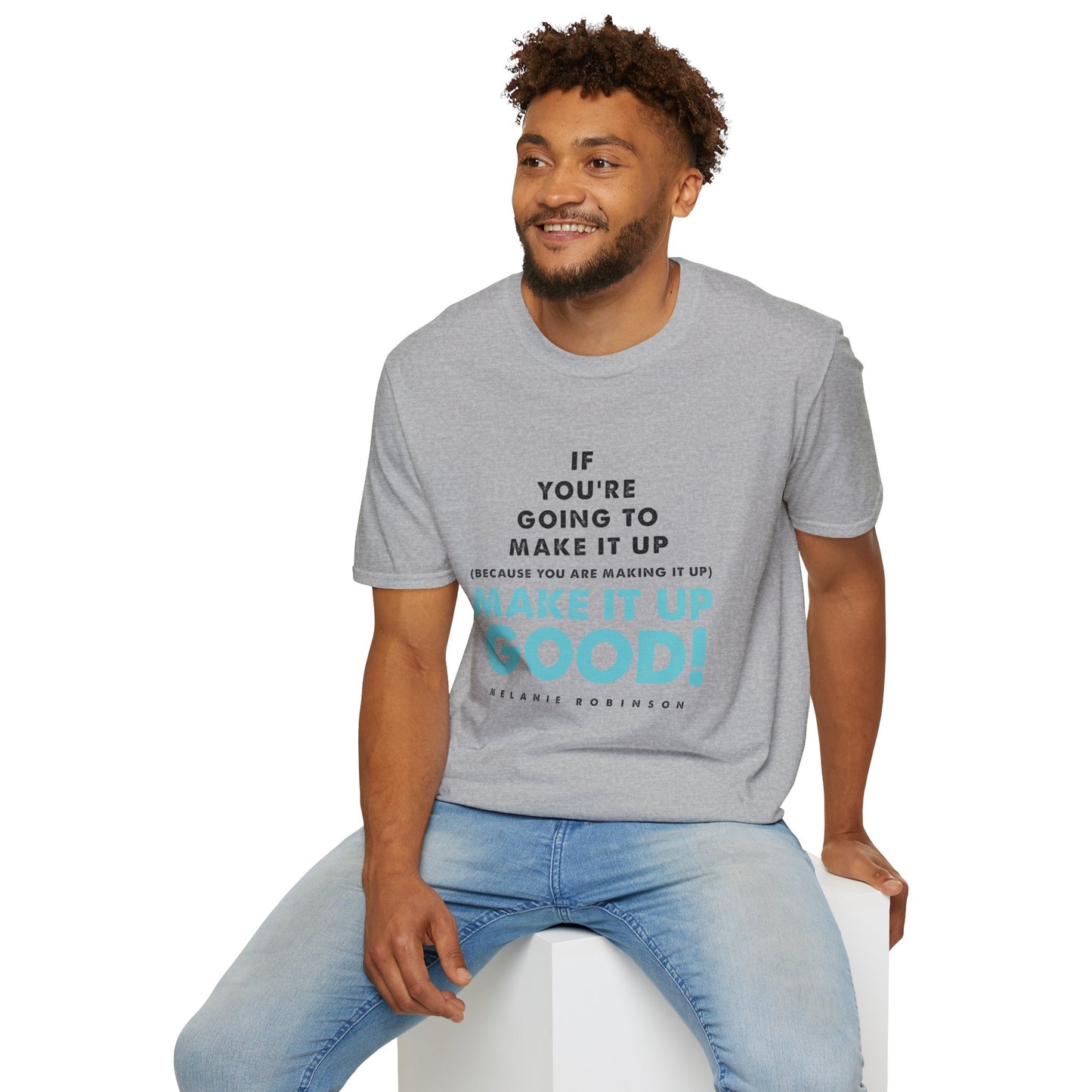 Make It Up Good - Unisex Softstyle T-Shirt - Melanie Robinson Inspirational Quotes - Typography Style Turquoise Text