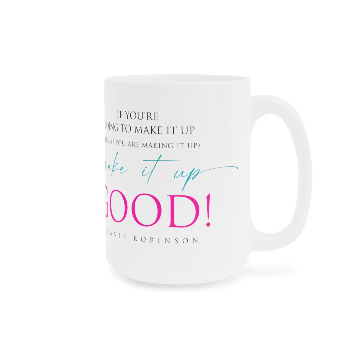 Make it up good - Ceramic Mugs (11oz\15oz\20oz) - Melanie Robinson Inspirational Quotes - Typography style Pink and Turquoise text