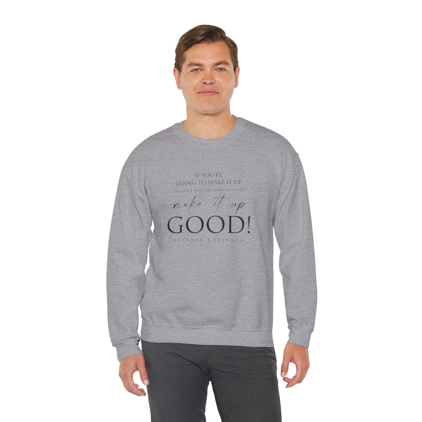 Make It Up Good - Unisex Heavy Blend™ Crewneck Sweatshirt - Melanie Robinson Inspirational Quotes - Typography Style