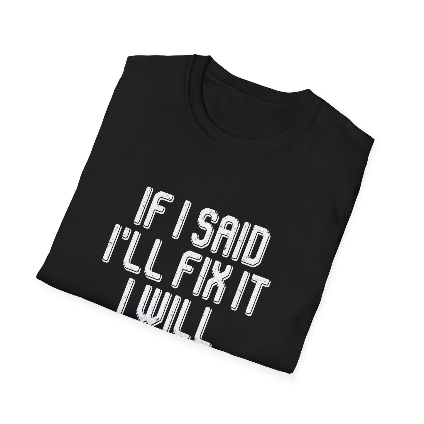 Said I'll fix it white text - Unisex Softstyle T-Shirt