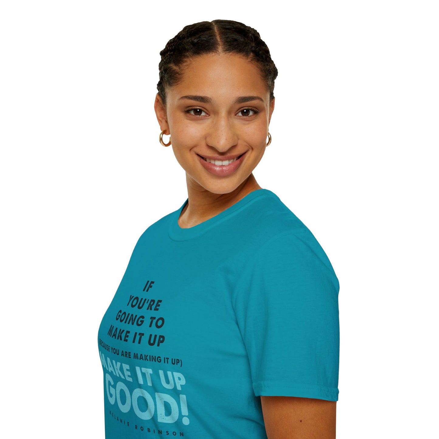 Make It Up Good - Unisex Softstyle T-Shirt - Melanie Robinson Inspirational Quotes - Typography Style Turquoise Text