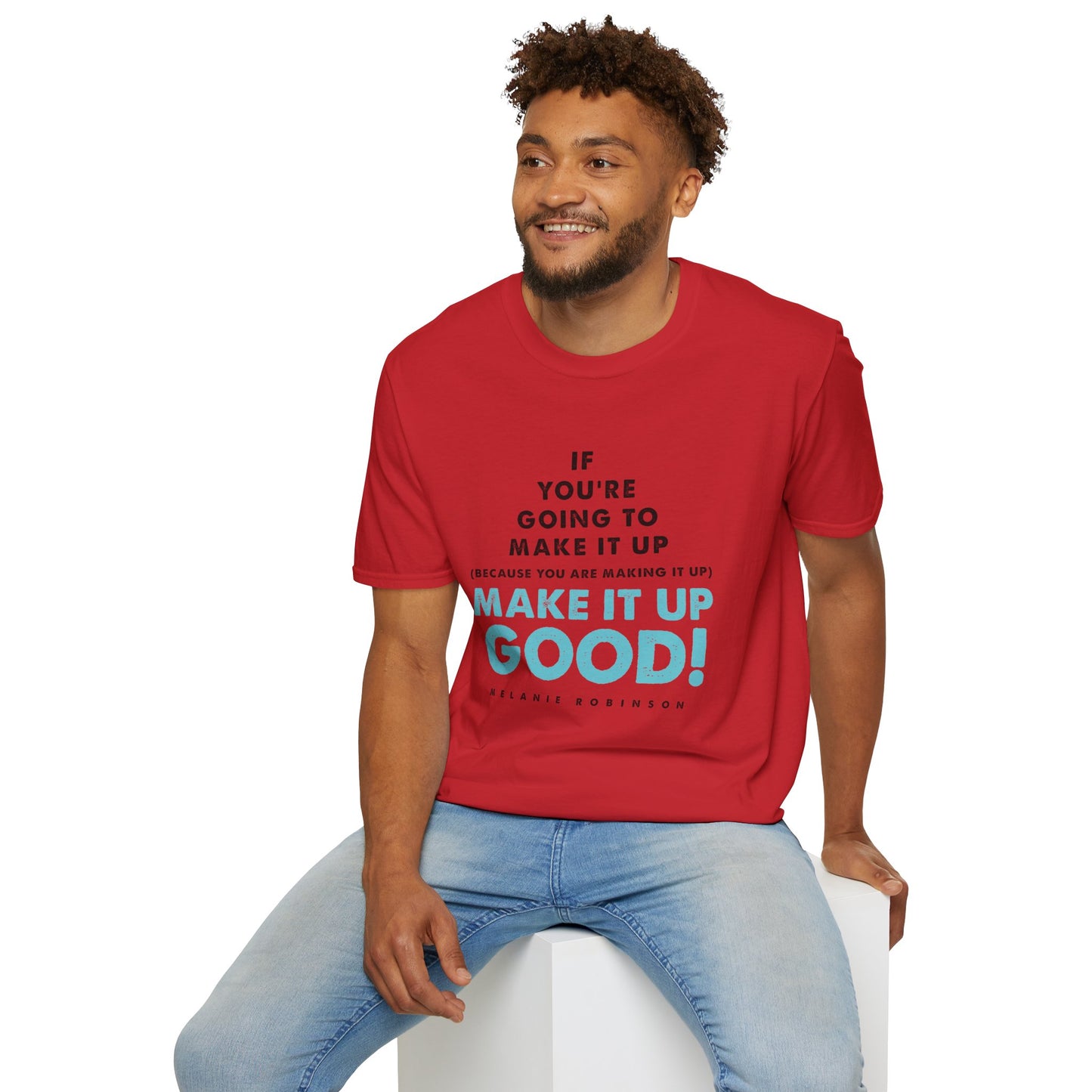 Make It Up Good - Unisex Softstyle T-Shirt - Melanie Robinson Inspirational Quotes - Typography Style Turquoise Text