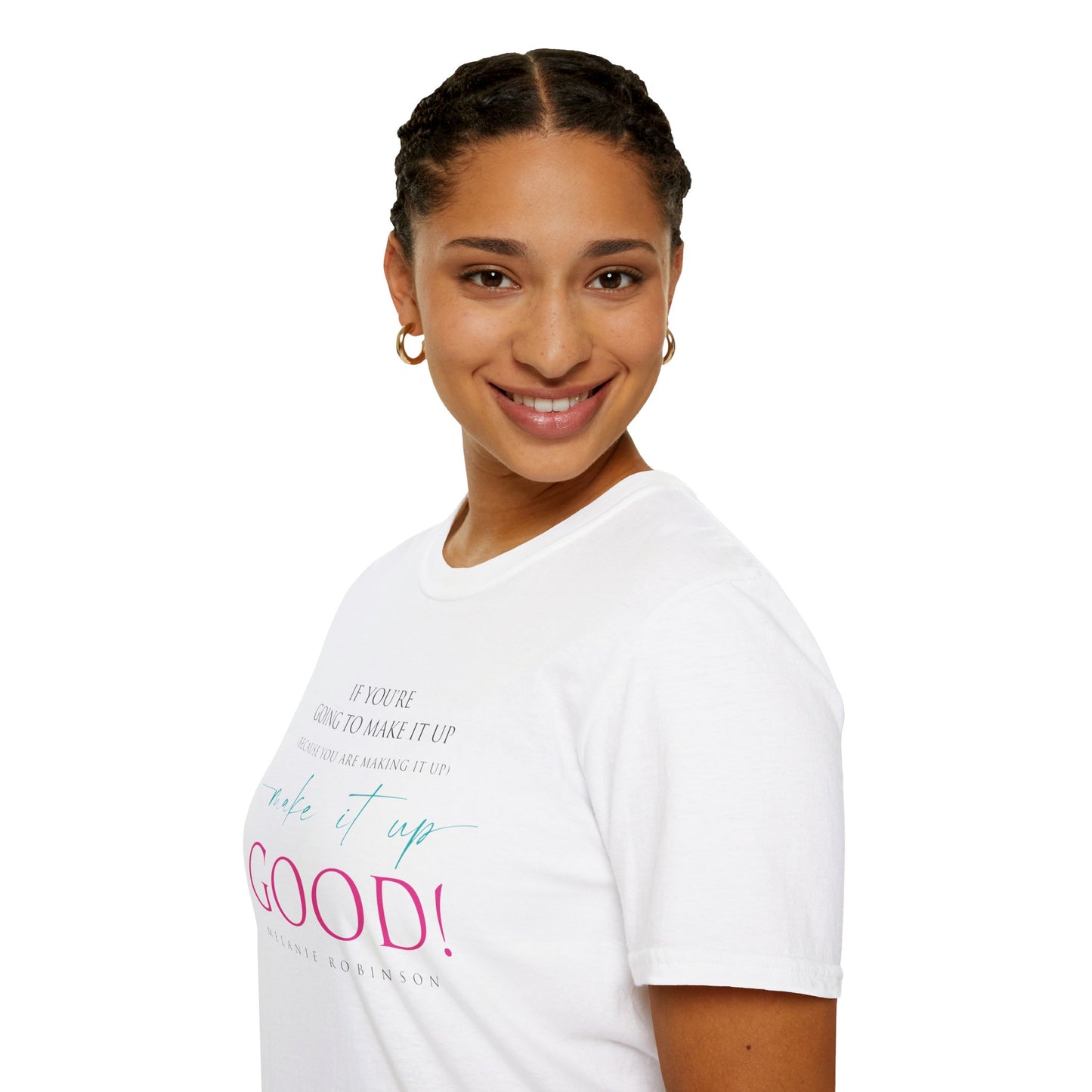 Make It Up Good - Unisex Softstyle T-Shirt - Melanie Robinson Inspirational Quotes - Typography Style Pink and Turquoise Text