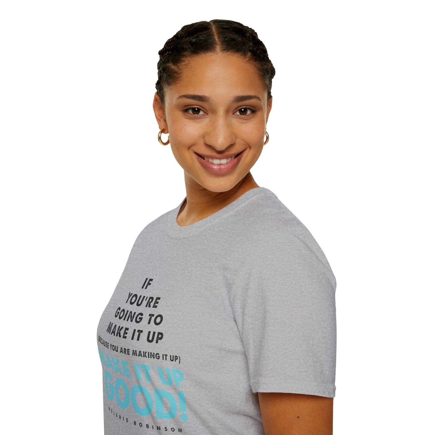 Make It Up Good - Unisex Softstyle T-Shirt - Melanie Robinson Inspirational Quotes - Typography Style Turquoise Text