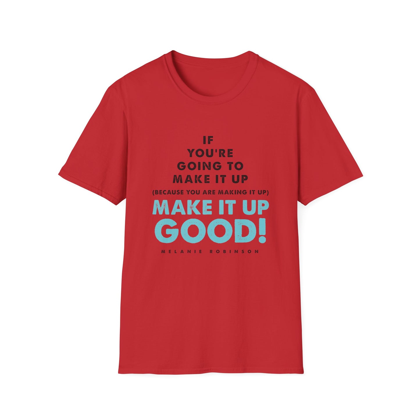 Make It Up Good - Unisex Softstyle T-Shirt - Melanie Robinson Inspirational Quotes - Typography Style Turquoise Text