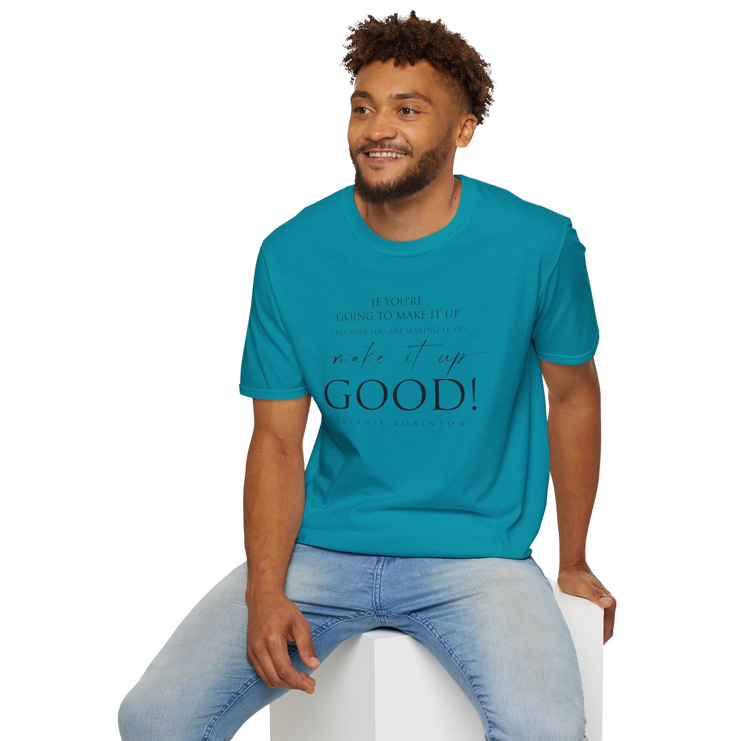 Make It Up Good - Unisex Softstyle T-Shirt - Melanie Robinson Inspirational Quotes - Typography Style