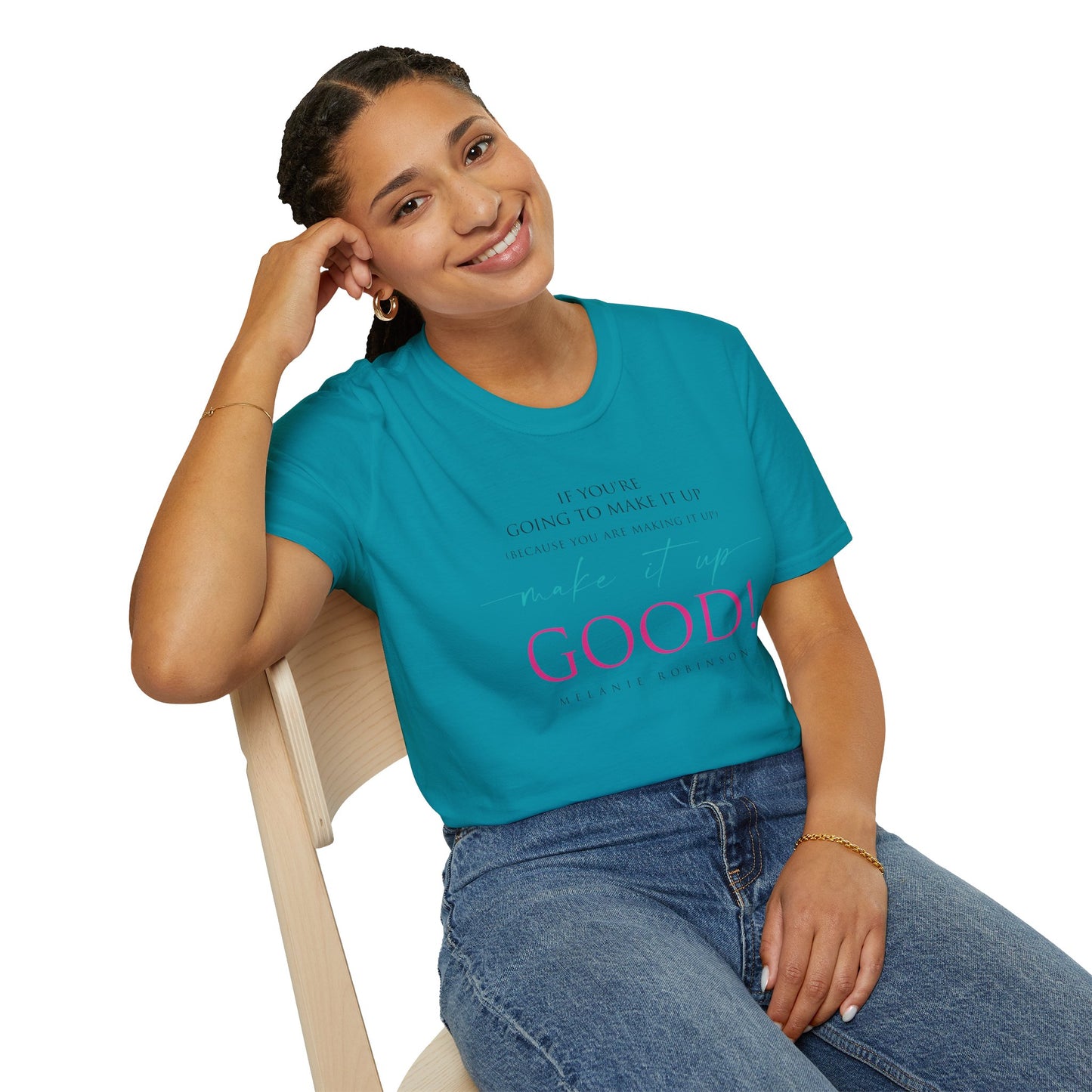 Make It Up Good - Unisex Softstyle T-Shirt - Melanie Robinson Inspirational Quotes - Typography Style Pink and Turquoise Text