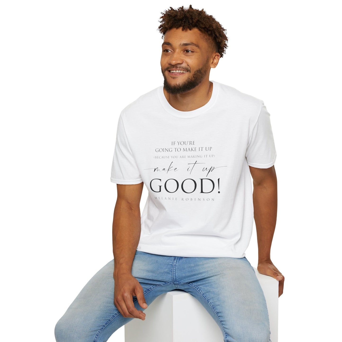 Make It Up Good - Unisex Softstyle T-Shirt - Melanie Robinson Inspirational Quotes - Typography Style