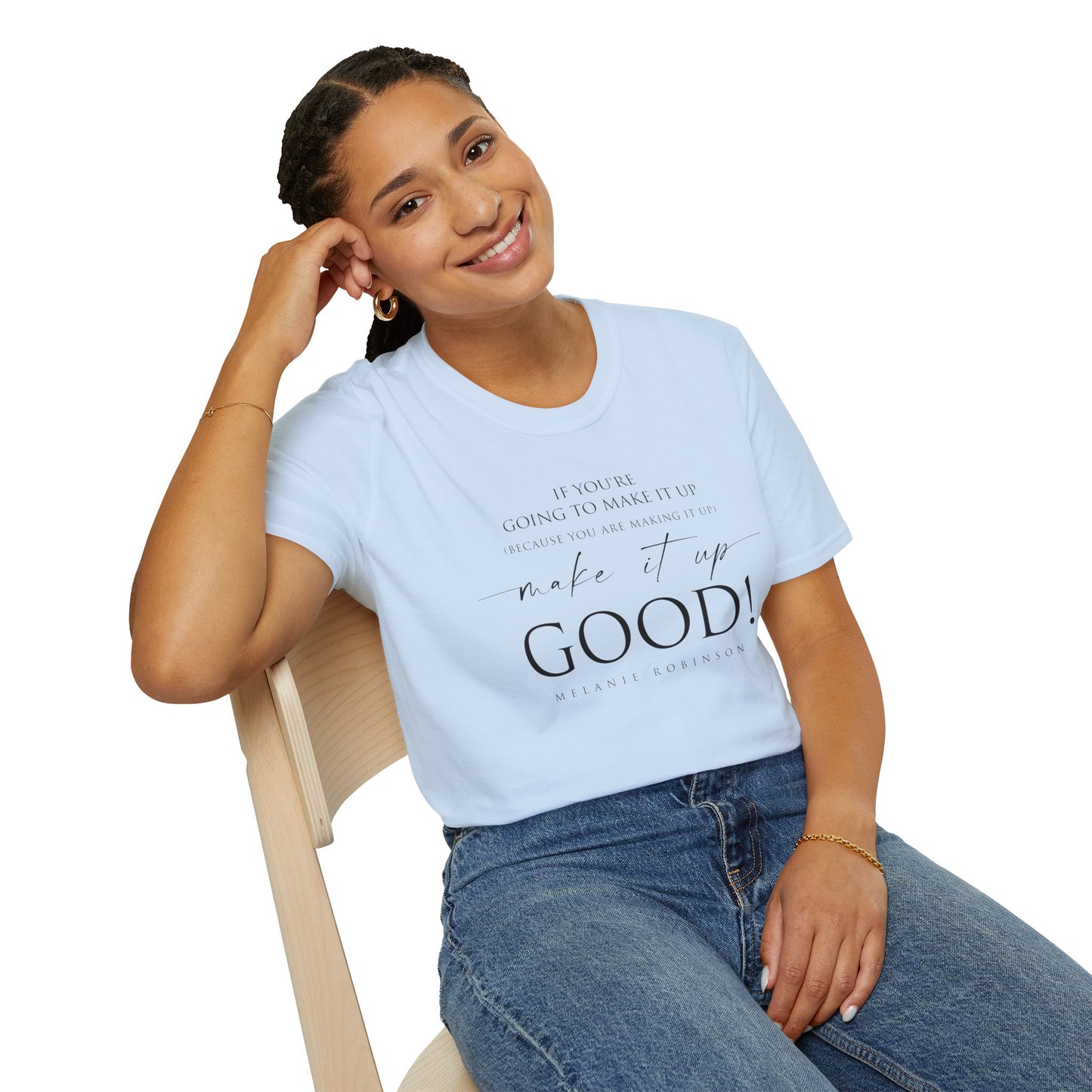 Make It Up Good - Unisex Softstyle T-Shirt - Melanie Robinson Inspirational Quotes - Typography Style
