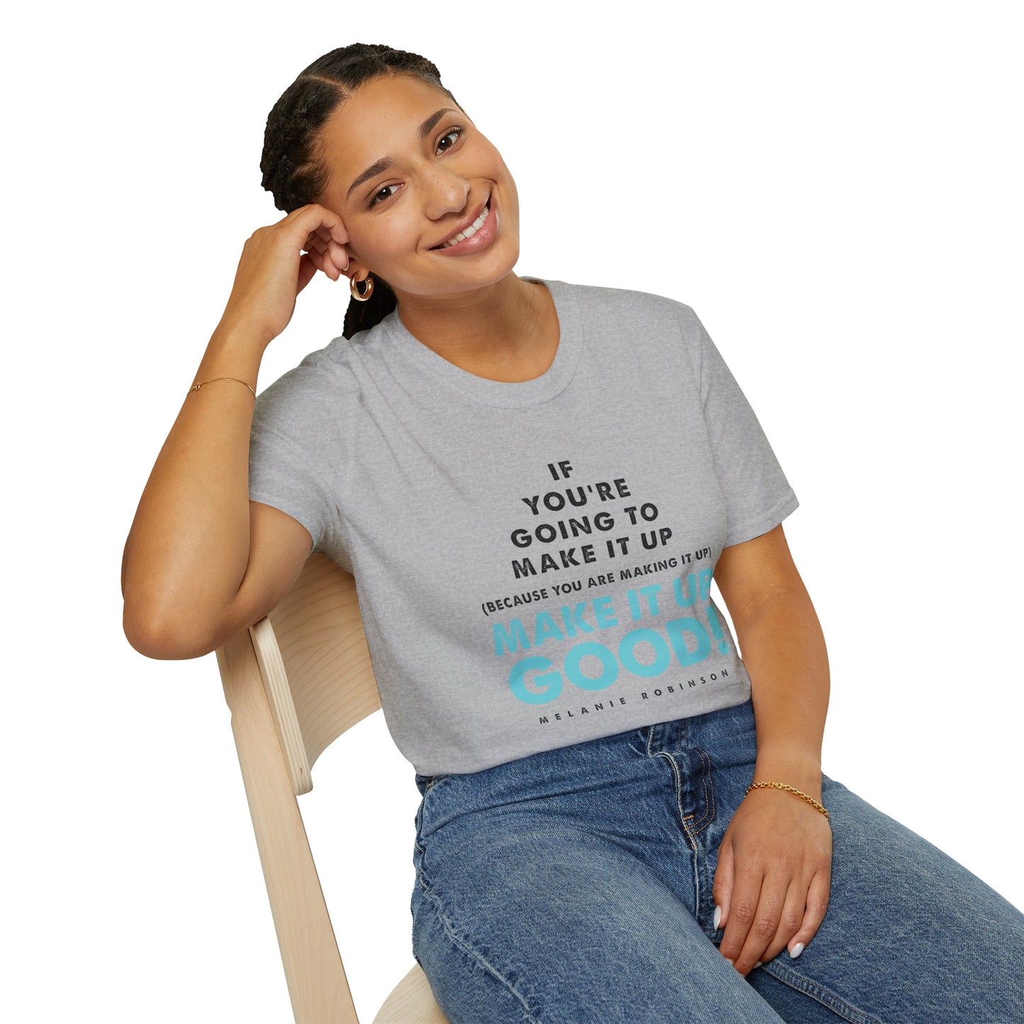 Make It Up Good - Unisex Softstyle T-Shirt - Melanie Robinson Inspirational Quotes - Typography Style Turquoise Text
