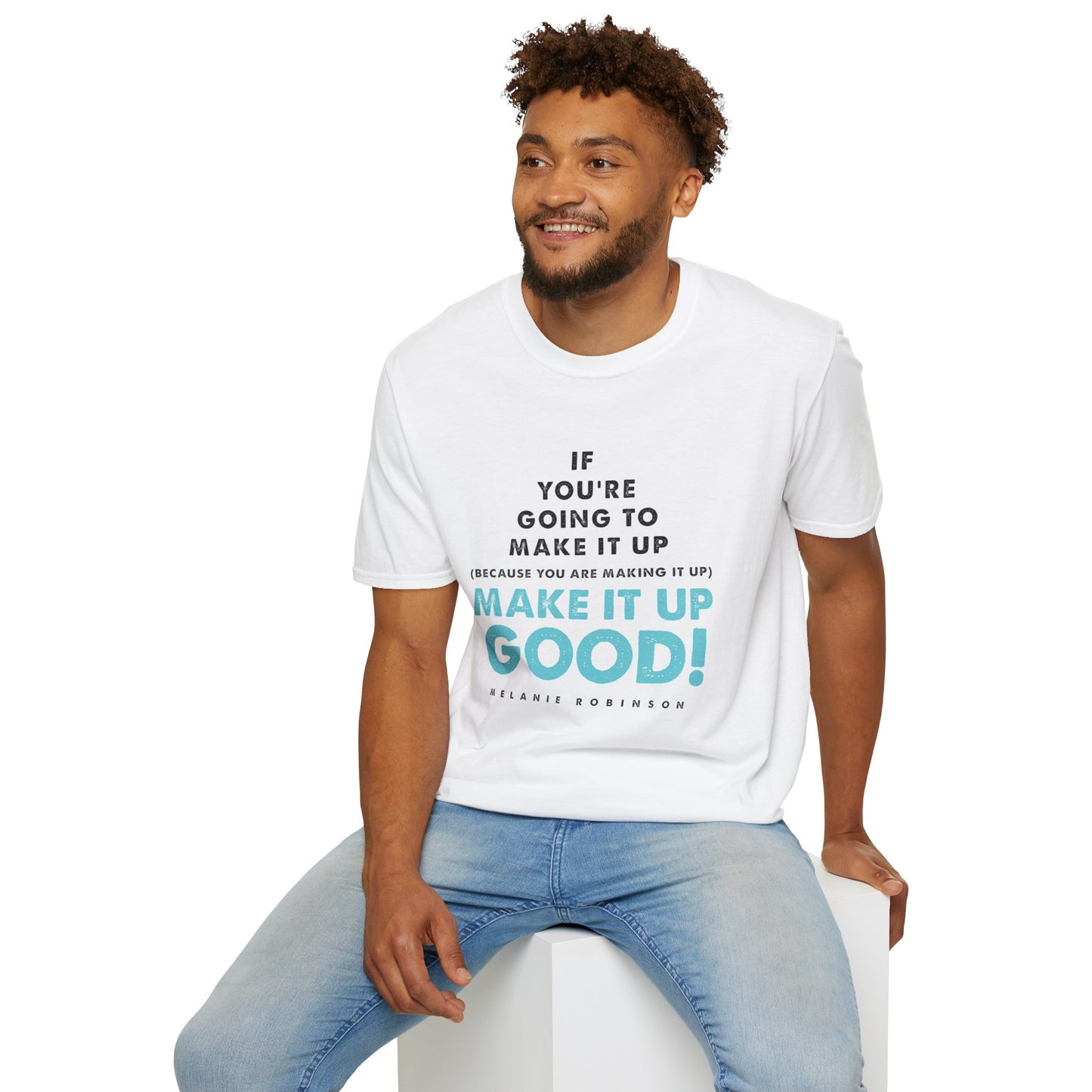 Make It Up Good - Unisex Softstyle T-Shirt - Melanie Robinson Inspirational Quotes - Typography Style Turquoise Text