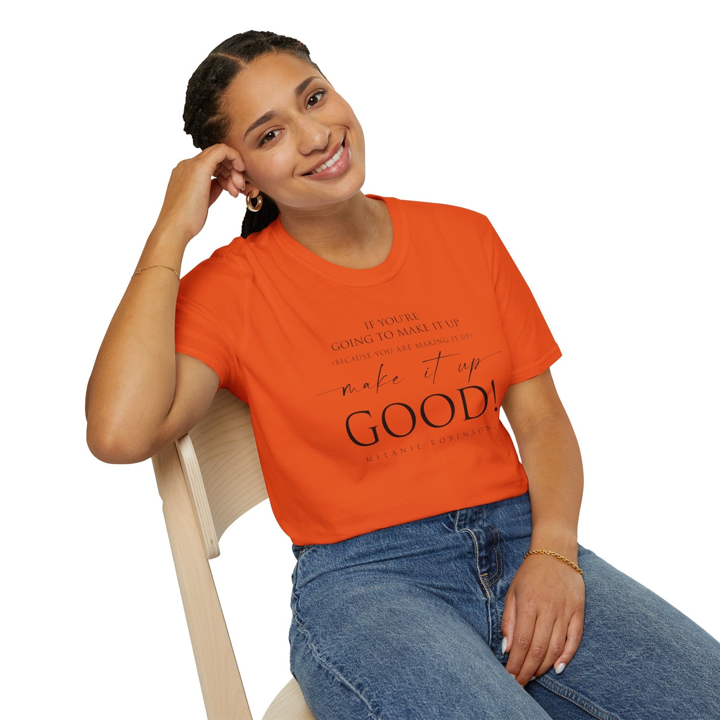 Make It Up Good - Unisex Softstyle T-Shirt - Melanie Robinson Inspirational Quotes - Typography Style