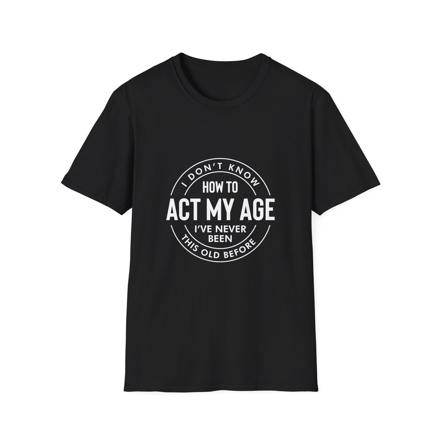 How to act my age white text - Unisex Softstyle T-Shirt