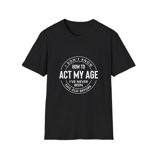 How to act my age white text - Unisex Softstyle T-Shirt