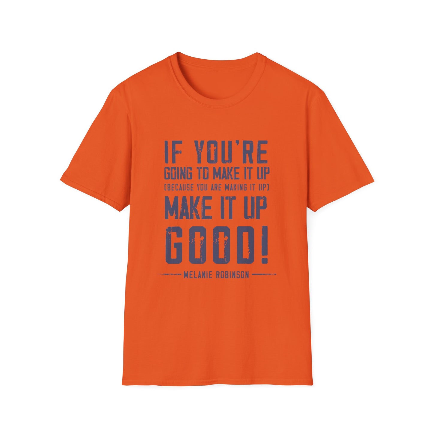 Make It Up Good - Unisex Softstyle T-Shirt - Melanie Robinson Inspirational Quotes - Distressed Style with Blue Text