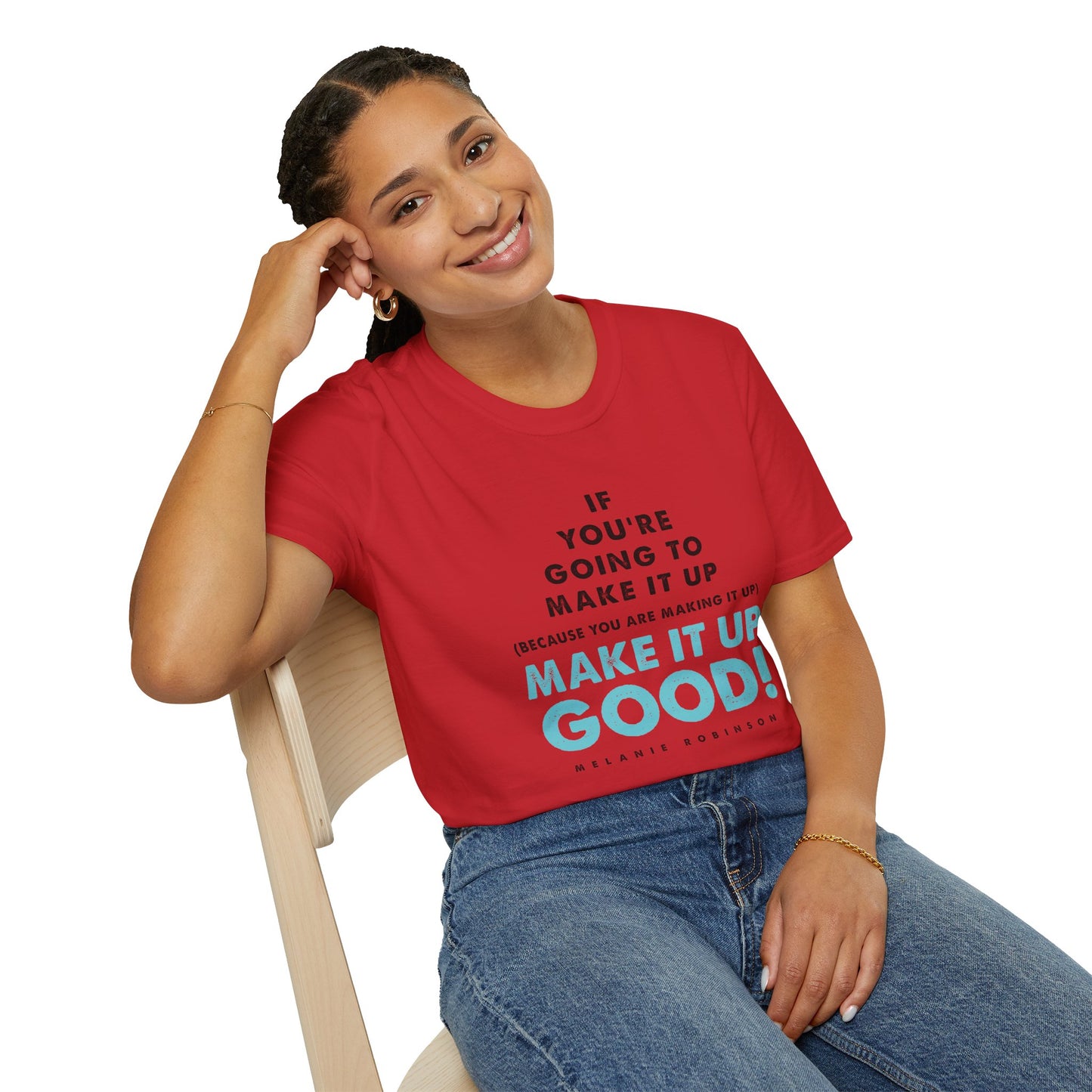 Make It Up Good - Unisex Softstyle T-Shirt - Melanie Robinson Inspirational Quotes - Typography Style Turquoise Text