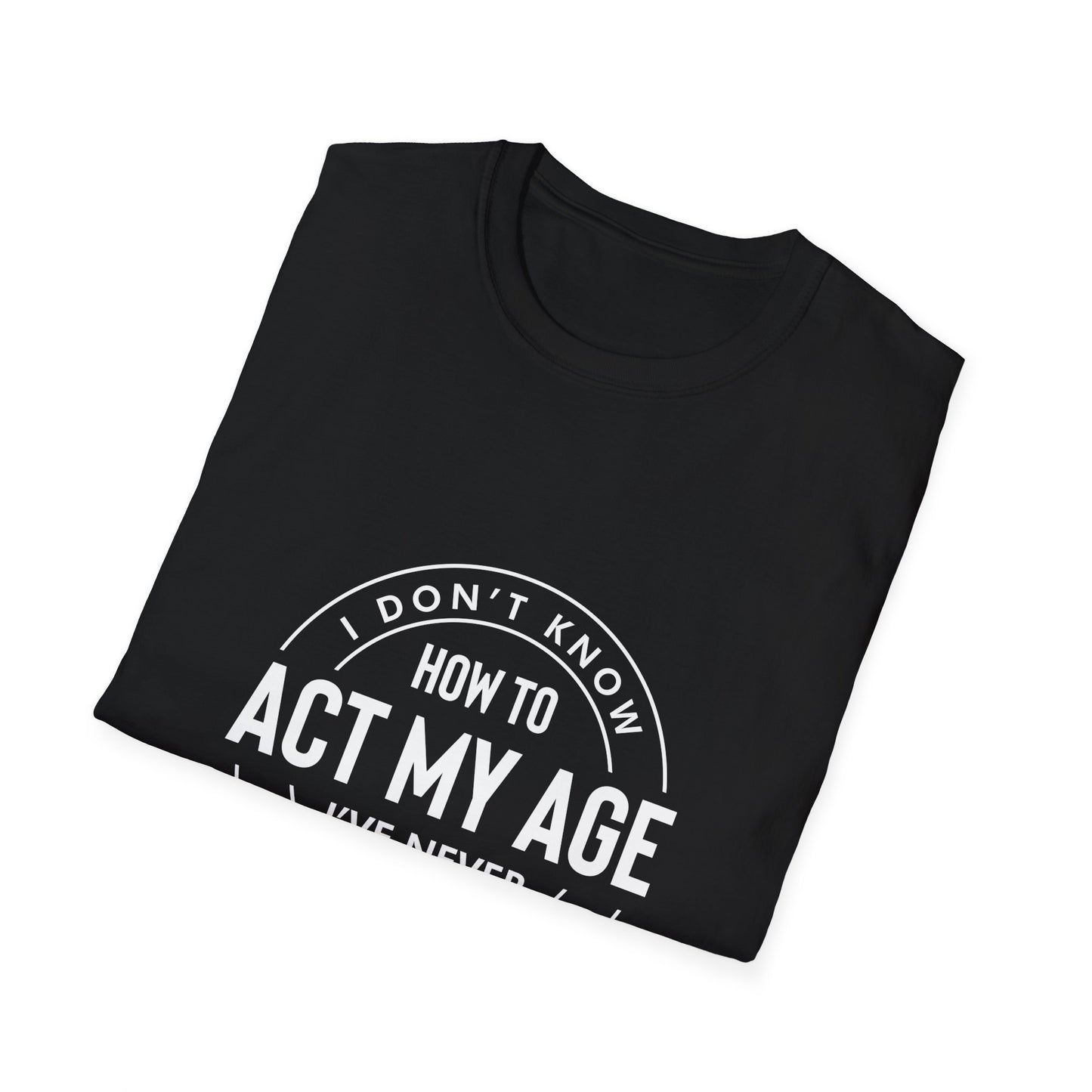 How to act my age white text - Unisex Softstyle T-Shirt