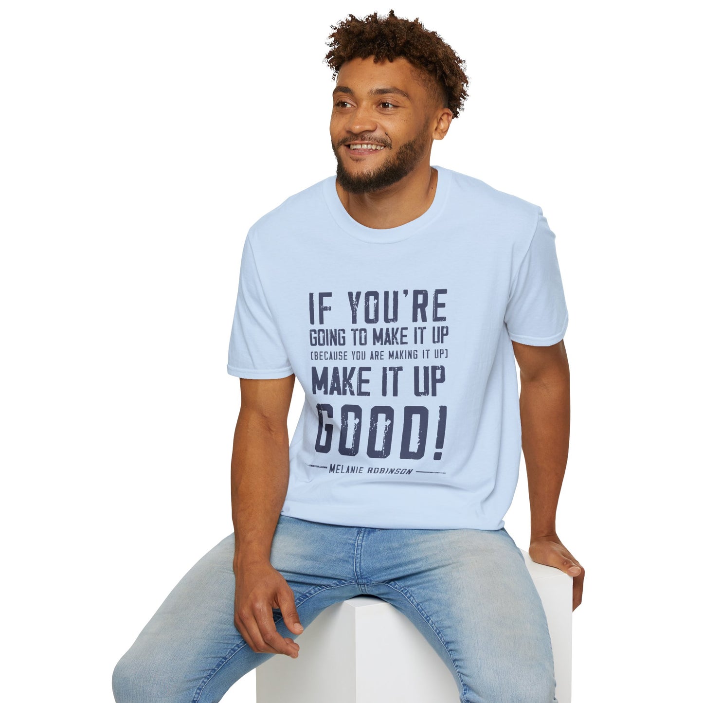 Make It Up Good - Unisex Softstyle T-Shirt - Melanie Robinson Inspirational Quotes - Distressed Style with Blue Text