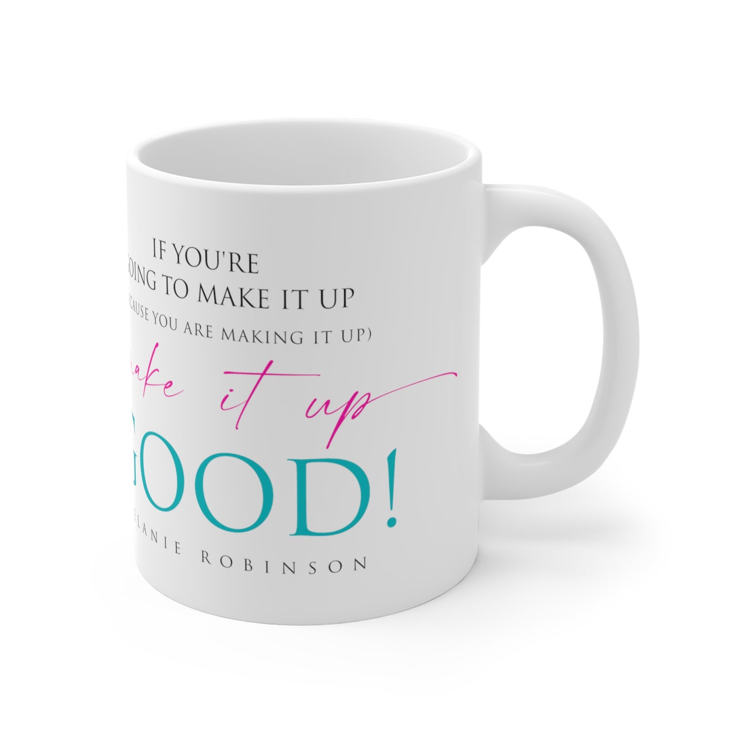 Make it up good - Ceramic Mugs (11oz\15oz\20oz) - Melanie Robinson Inspirational Quotes - Typography style Turquoise and Pink text