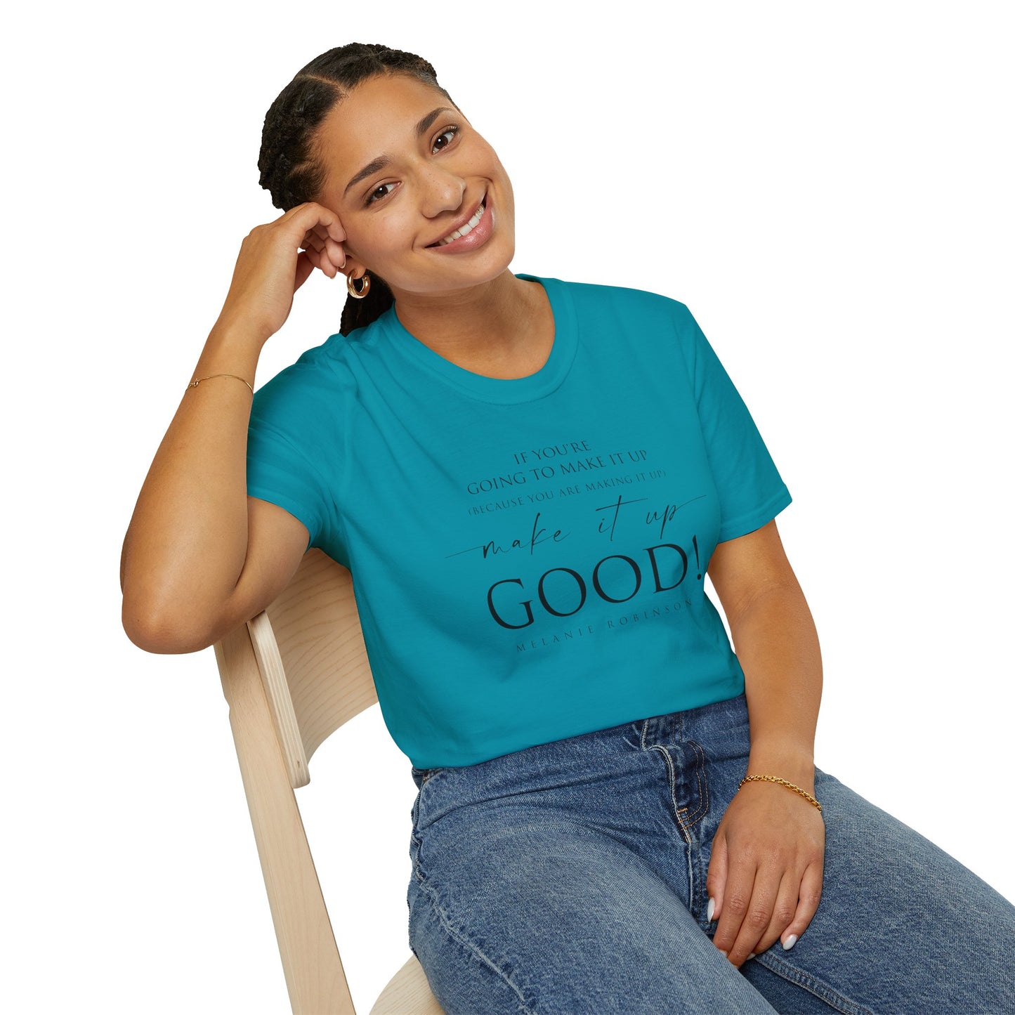 Make It Up Good - Unisex Softstyle T-Shirt - Melanie Robinson Inspirational Quotes - Typography Style