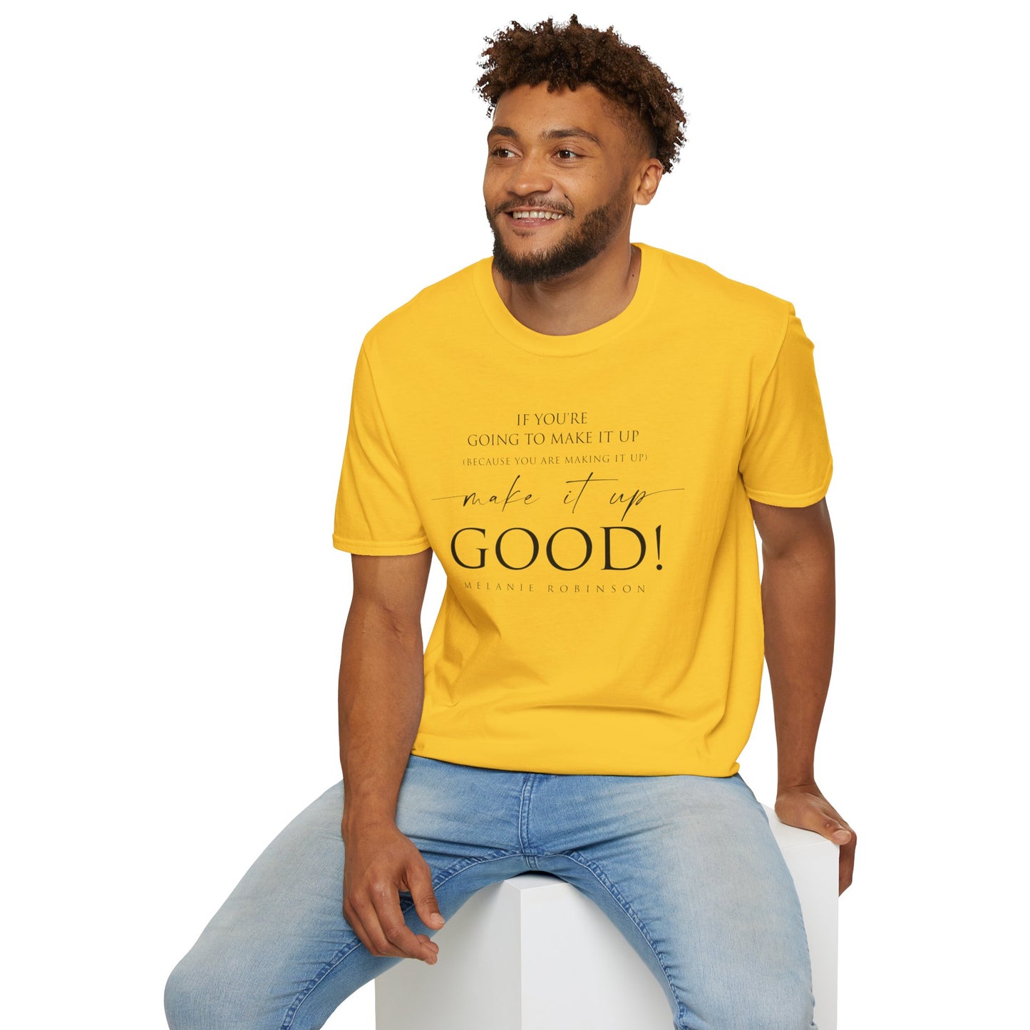 Make It Up Good - Unisex Softstyle T-Shirt - Melanie Robinson Inspirational Quotes - Typography Style