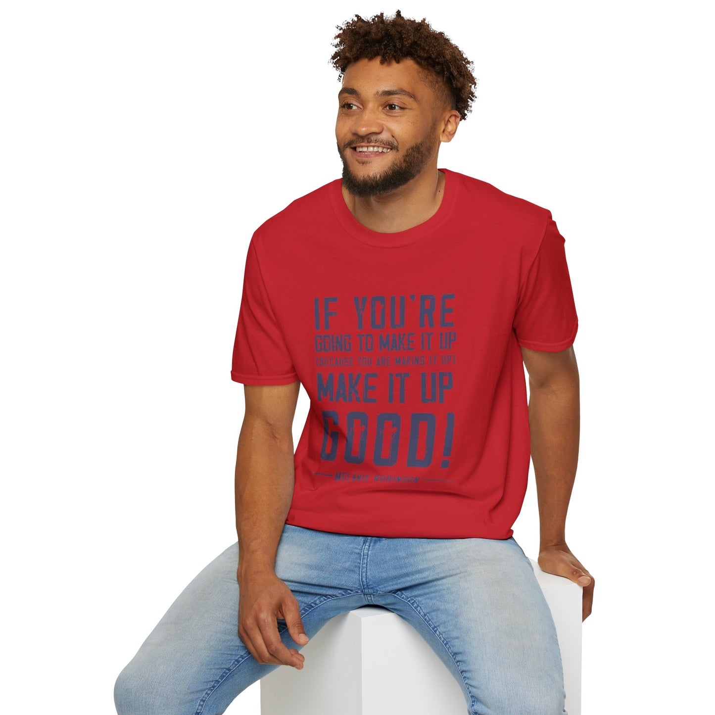 Make It Up Good - Unisex Softstyle T-Shirt - Melanie Robinson Inspirational Quotes - Distressed Style with Blue Text