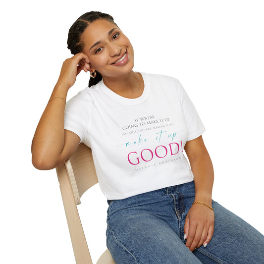 Make It Up Good - Unisex Softstyle T-Shirt - Melanie Robinson Inspirational Quotes - Typography Style Pink and Turquoise Text