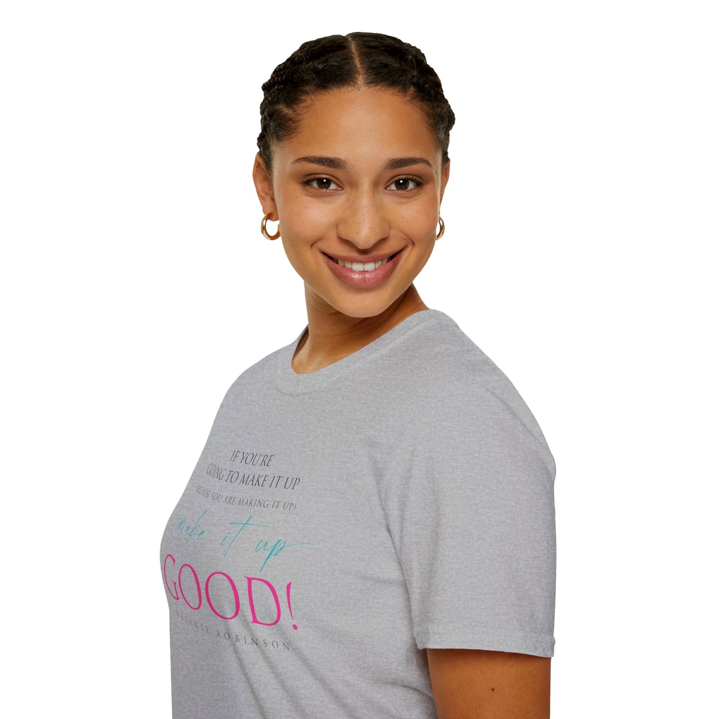 Make It Up Good - Unisex Softstyle T-Shirt - Melanie Robinson Inspirational Quotes - Typography Style Pink and Turquoise Text