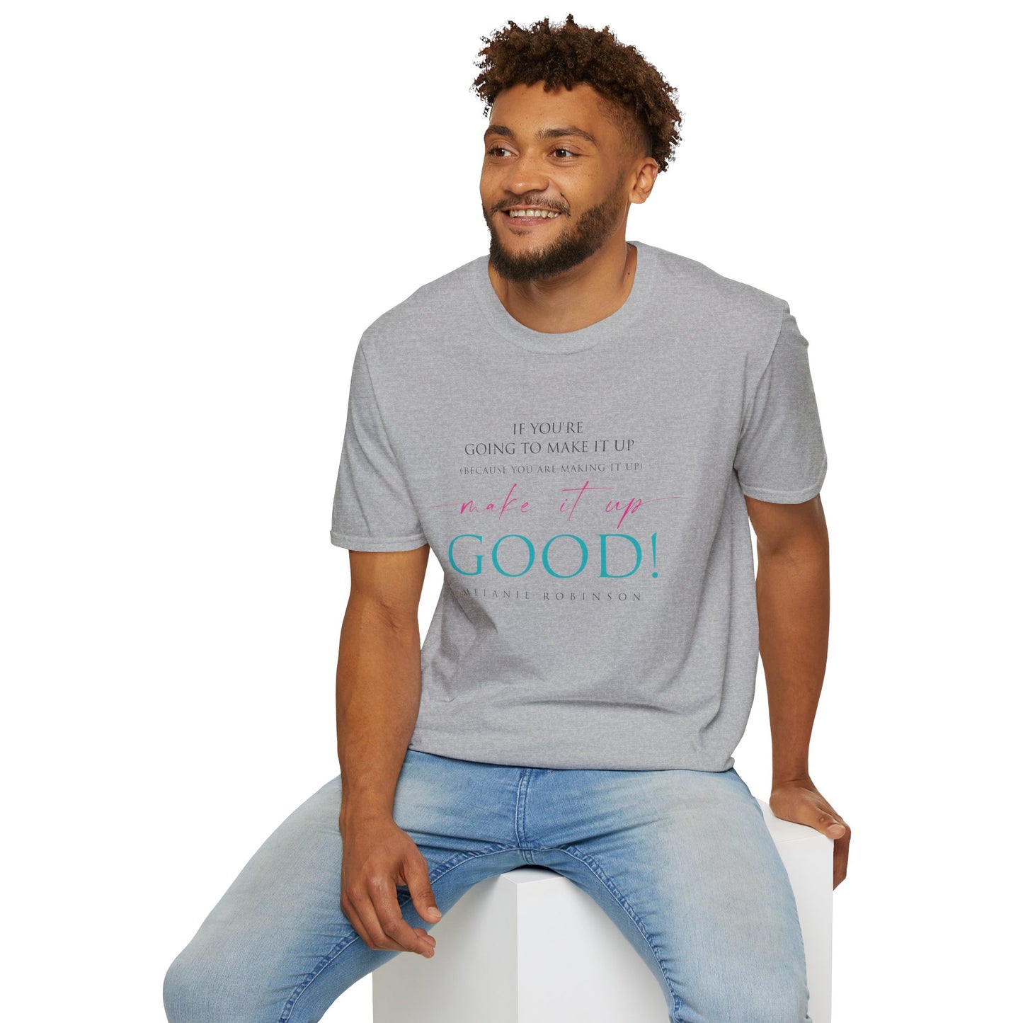 Make It Up Good - Unisex Softstyle T-Shirt - Melanie Robinson Inspirational Quotes - Typography Style Turquoise and Pink