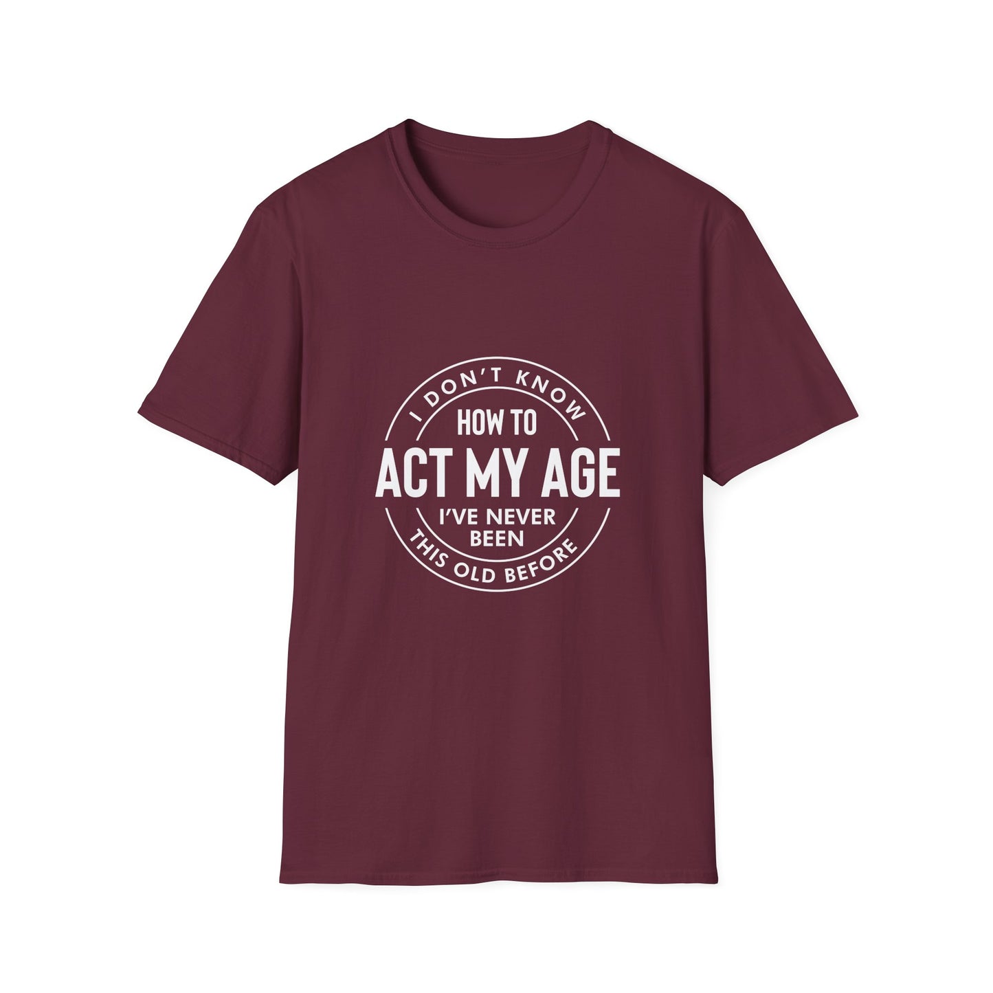 How to act my age white text - Unisex Softstyle T-Shirt