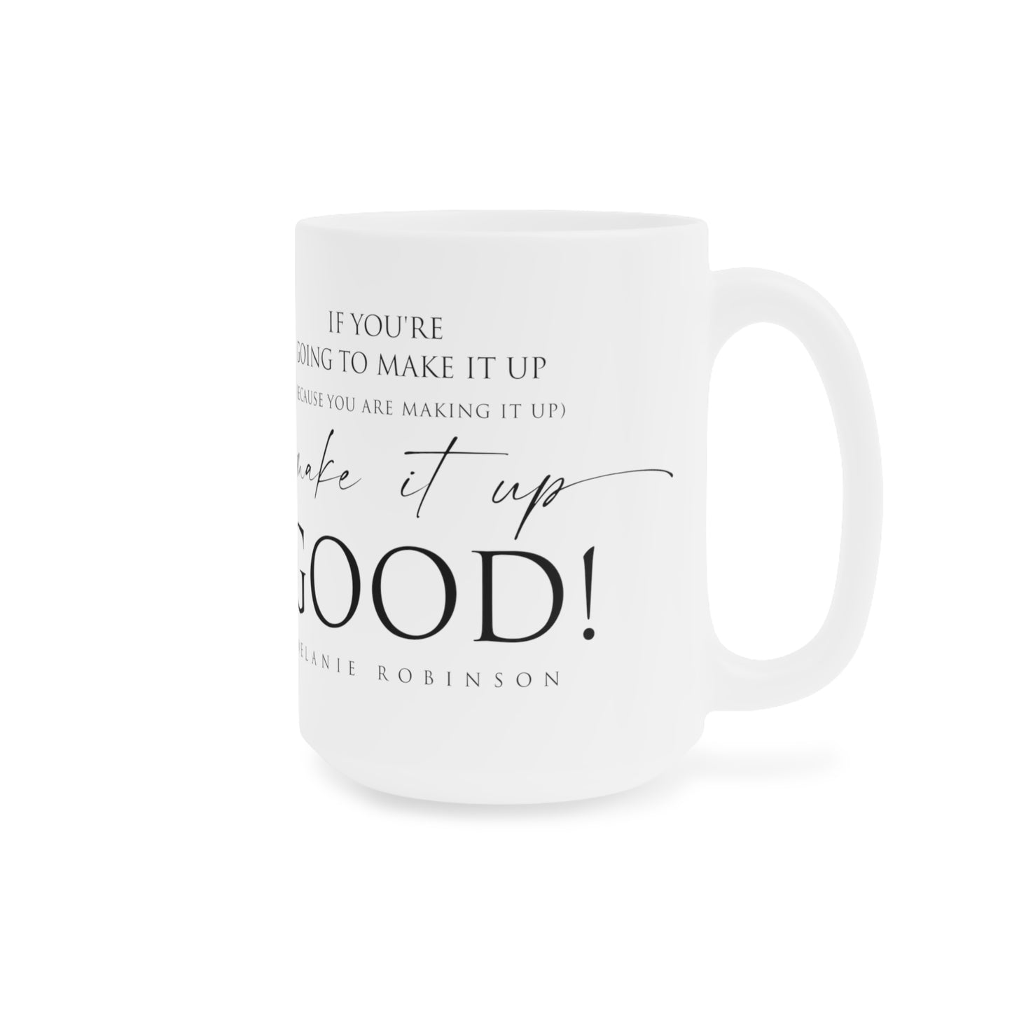 Make it up good - Ceramic Mugs (11oz\15oz\20oz) - Melanie Robinson Inspirational Quotes - Typography style