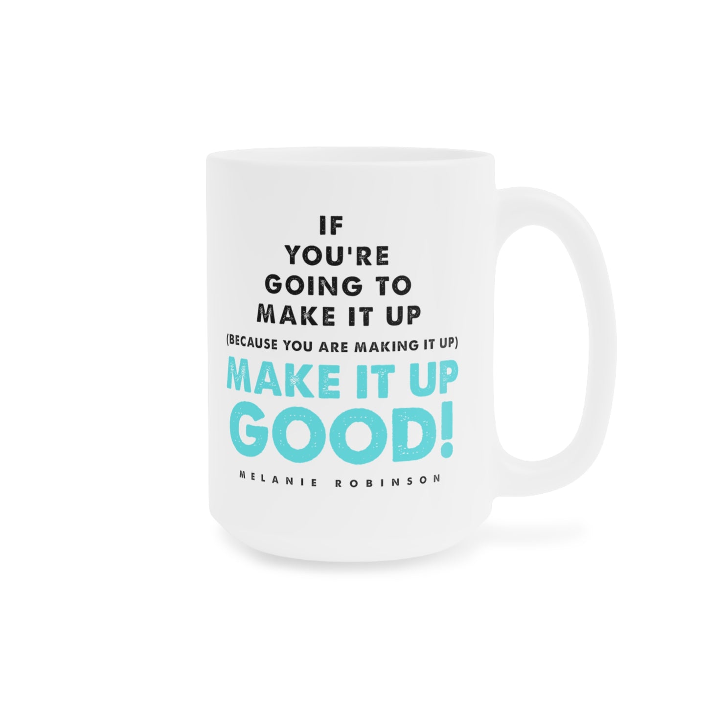Make it up good - Ceramic Mugs (11oz\15oz\20oz) - Melanie Robinson Inspirational Quotes - Turquoise text