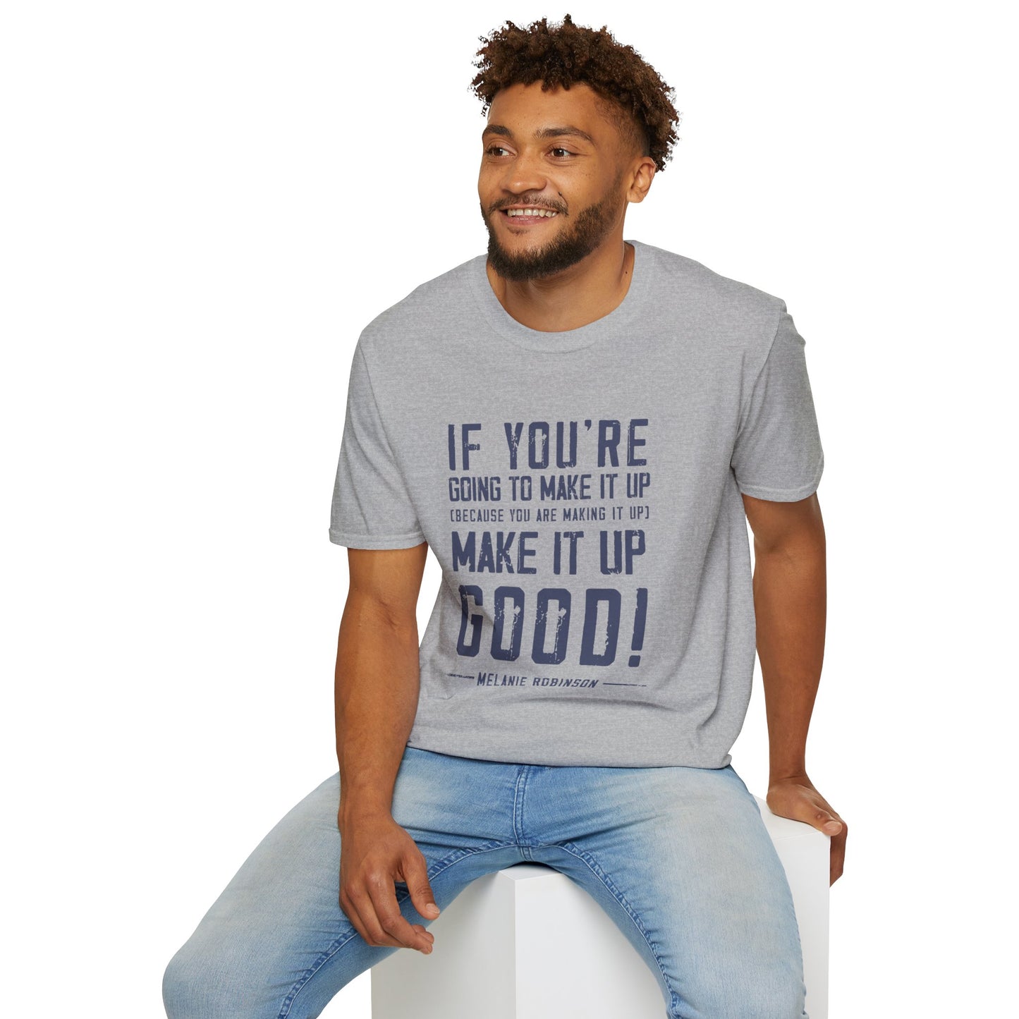 Make It Up Good - Unisex Softstyle T-Shirt - Melanie Robinson Inspirational Quotes - Distressed Style with Blue Text