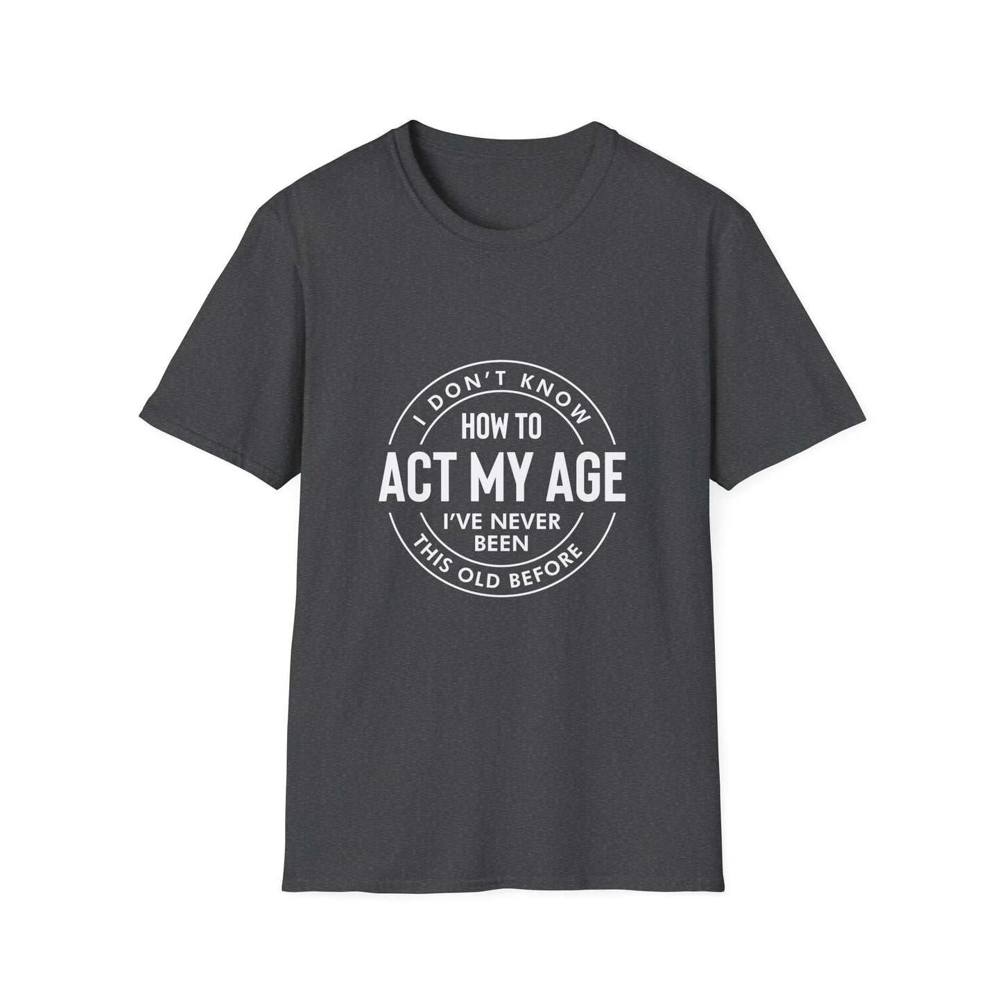 How to act my age white text - Unisex Softstyle T-Shirt
