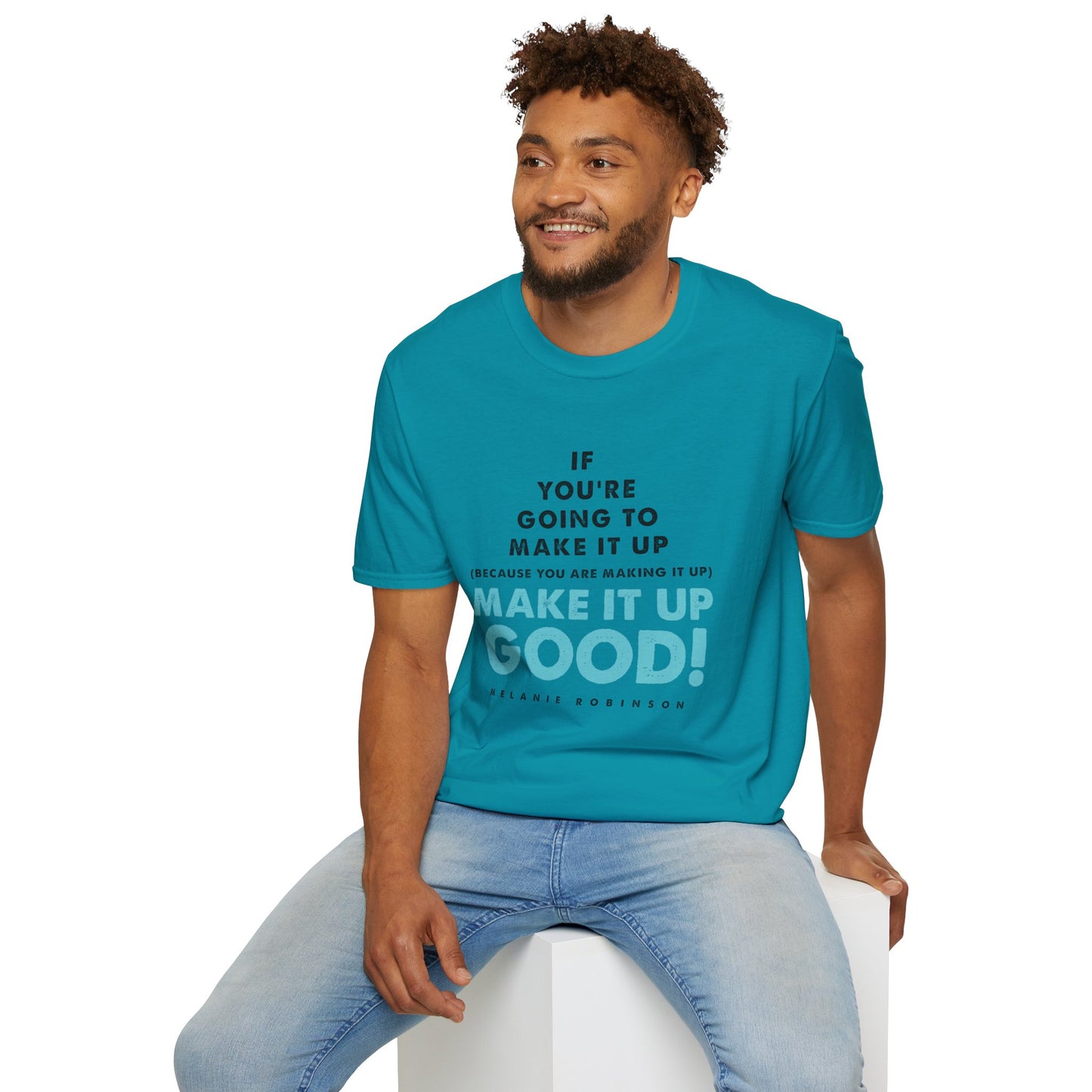 Make It Up Good - Unisex Softstyle T-Shirt - Melanie Robinson Inspirational Quotes - Typography Style Turquoise Text