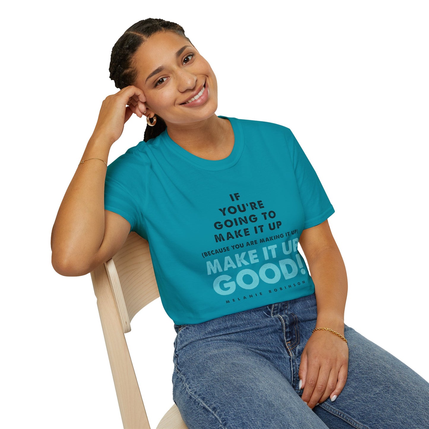 Make It Up Good - Unisex Softstyle T-Shirt - Melanie Robinson Inspirational Quotes - Typography Style Turquoise Text