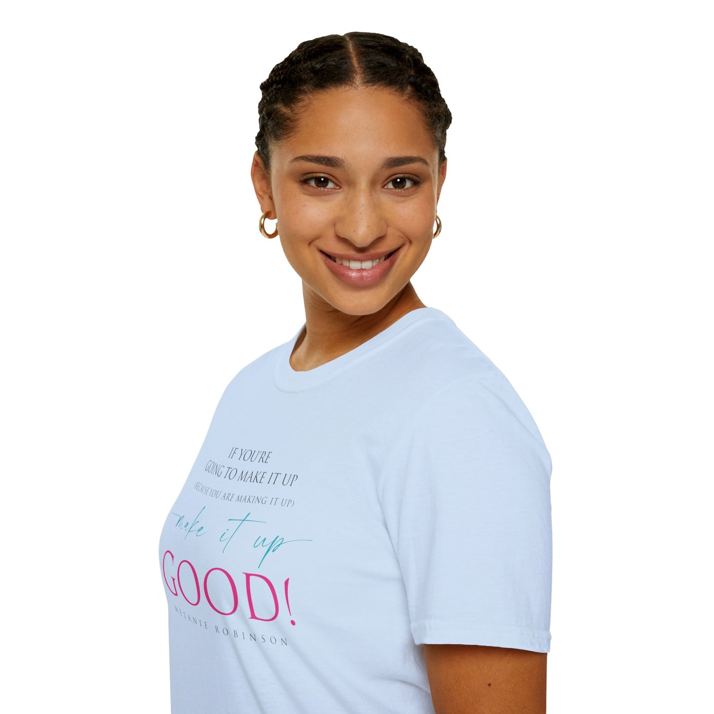 Make It Up Good - Unisex Softstyle T-Shirt - Melanie Robinson Inspirational Quotes - Typography Style Pink and Turquoise Text