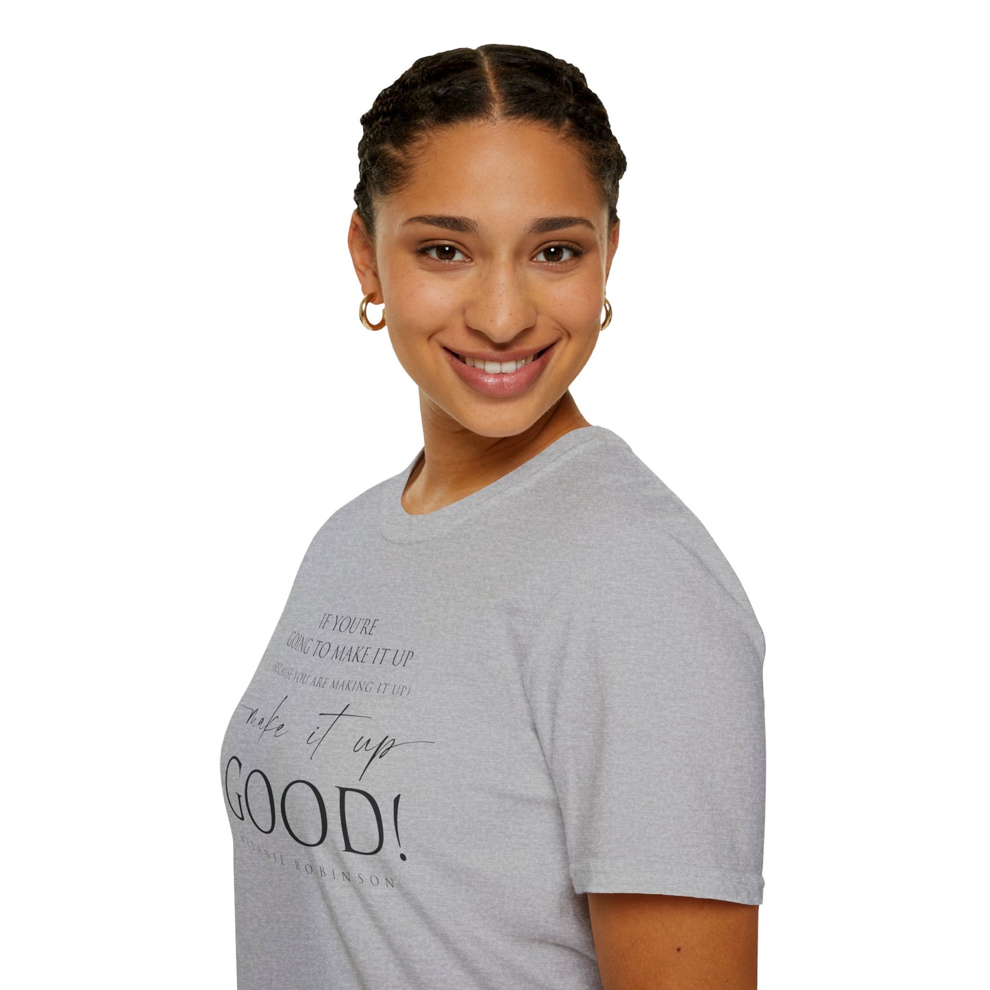 Make It Up Good - Unisex Softstyle T-Shirt - Melanie Robinson Inspirational Quotes - Typography Style