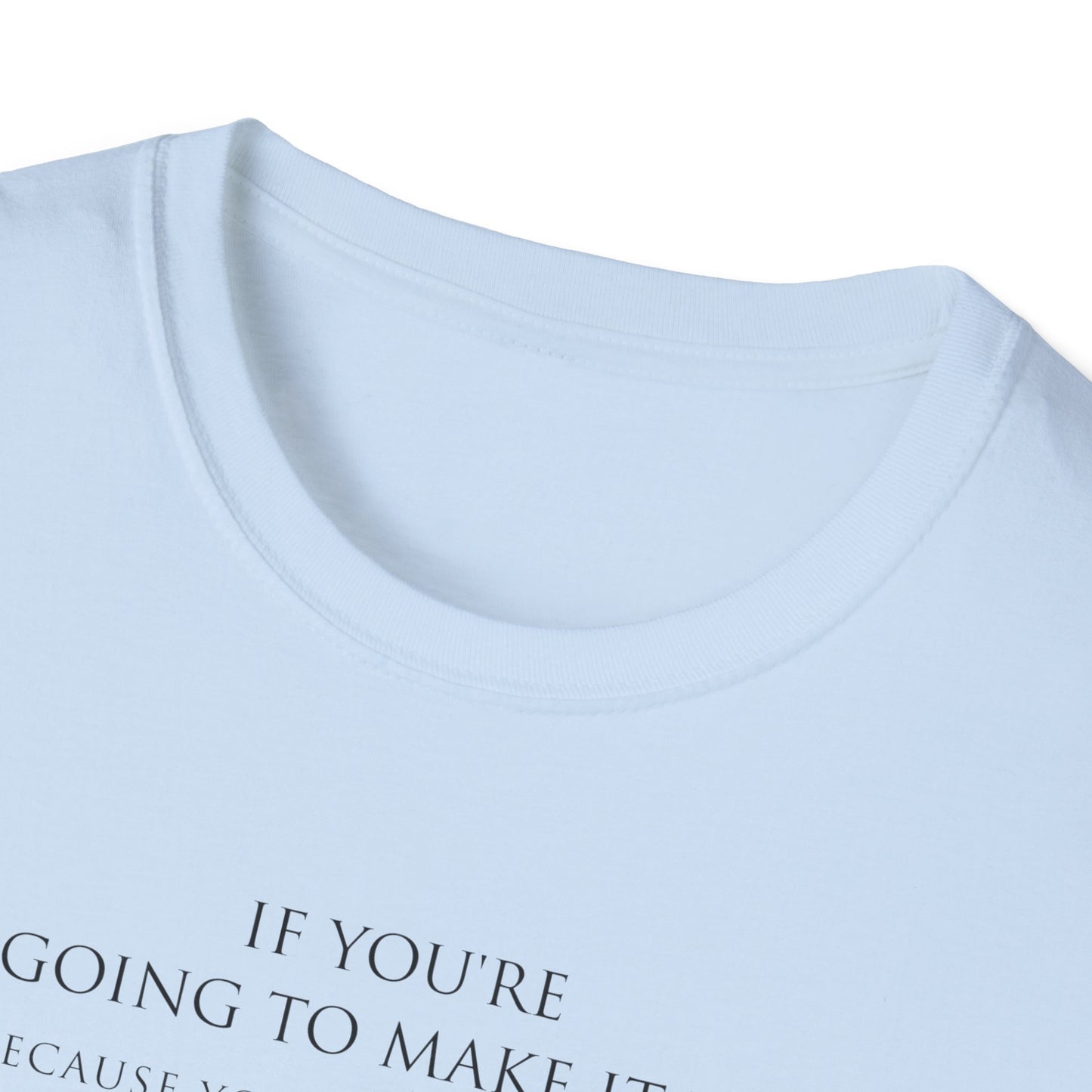 Make It Up Good - Unisex Softstyle T-Shirt - Melanie Robinson Inspirational Quotes - Typography Style