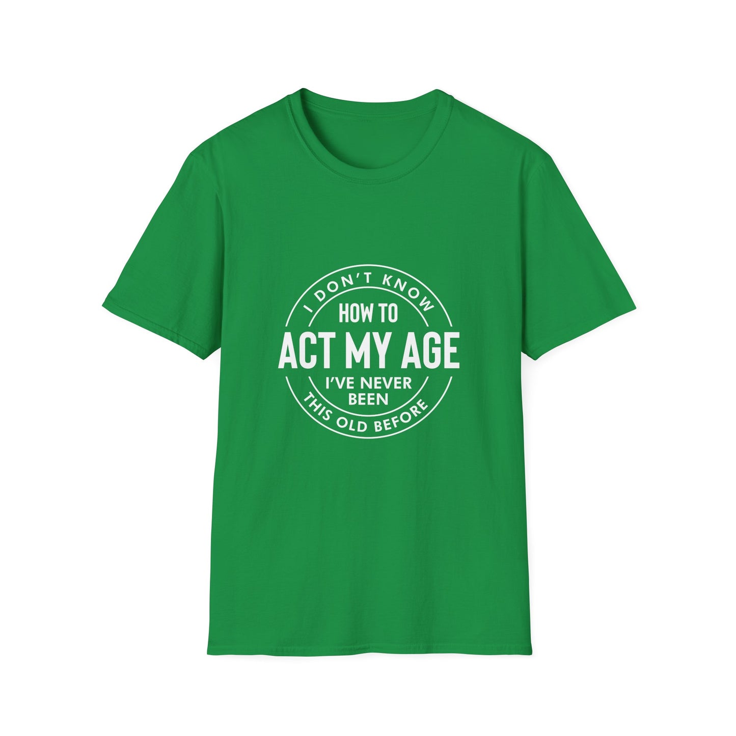 How to act my age white text - Unisex Softstyle T-Shirt