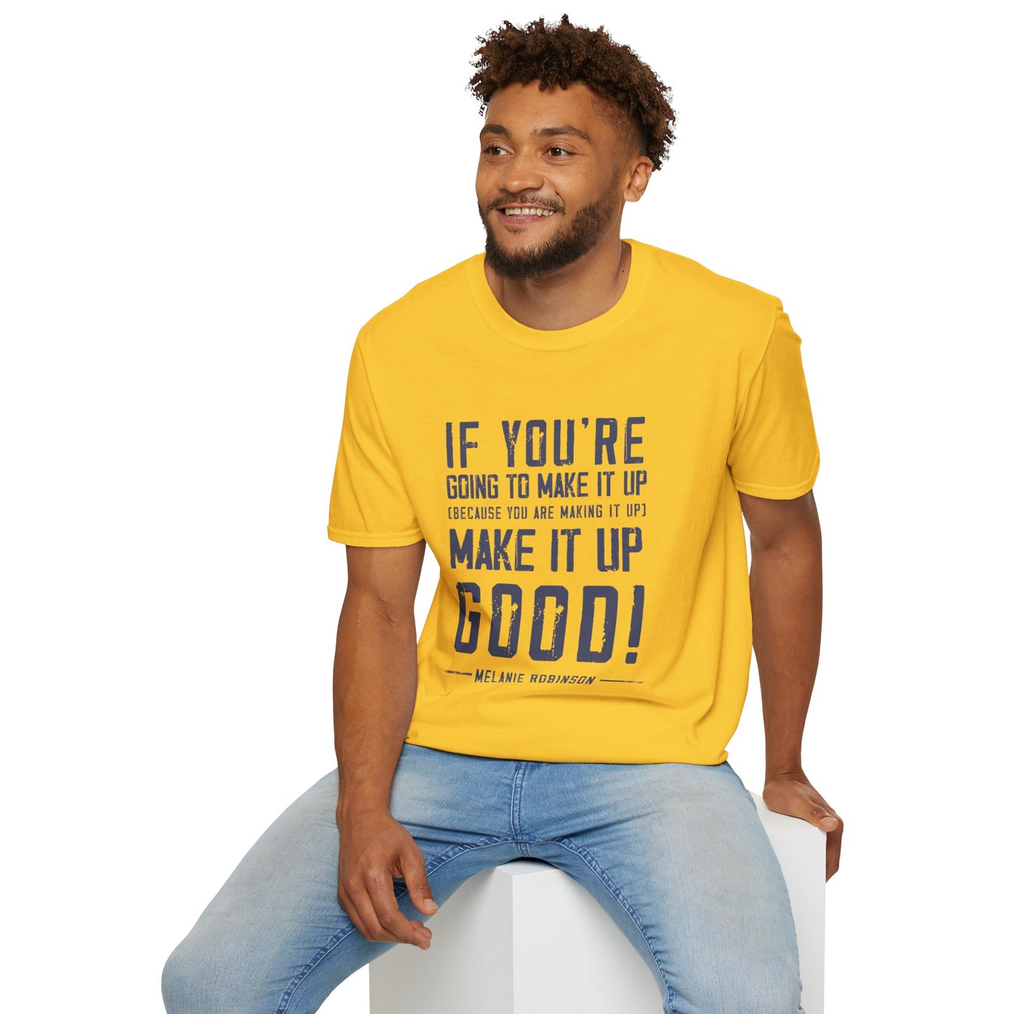 Make It Up Good - Unisex Softstyle T-Shirt - Melanie Robinson Inspirational Quotes - Distressed Style with Blue Text